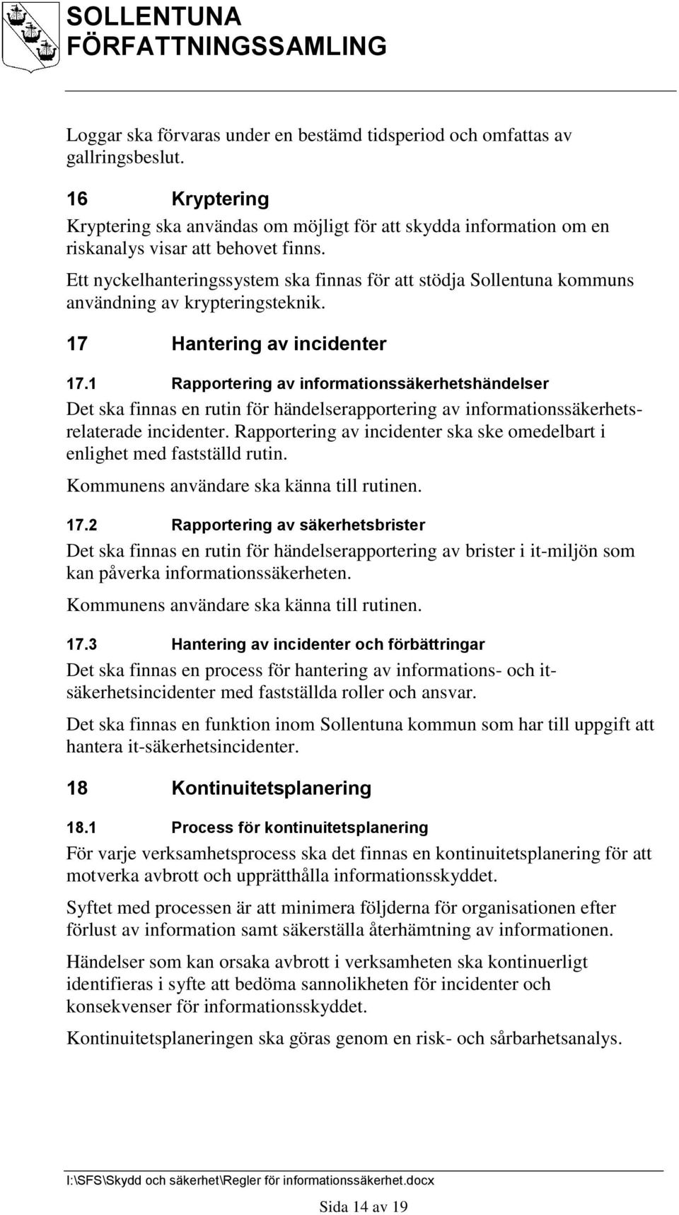 1 Rapportering av informationssäkerhetshändelser Det ska finnas en rutin för händelserapportering av informationssäkerhetsrelaterade incidenter.