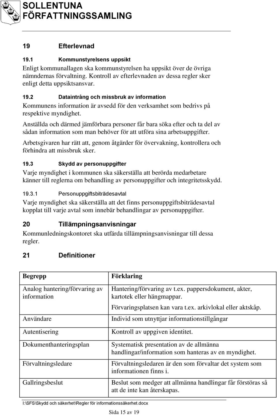 2 Dataintrång och missbruk av information Kommunens information är avsedd för den verksamhet som bedrivs på respektive myndighet.