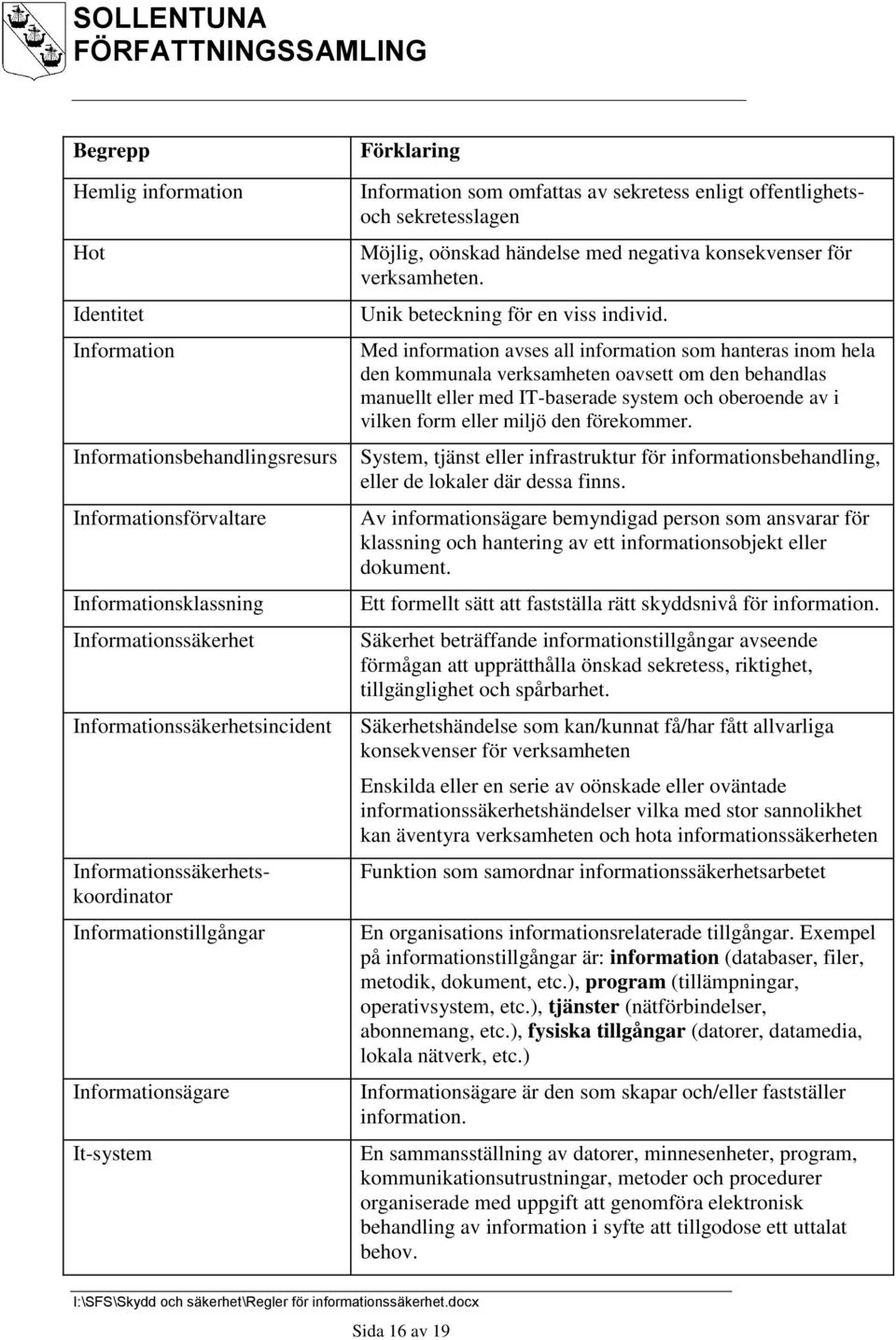 med negativa konsekvenser för verksamheten. Unik beteckning för en viss individ.