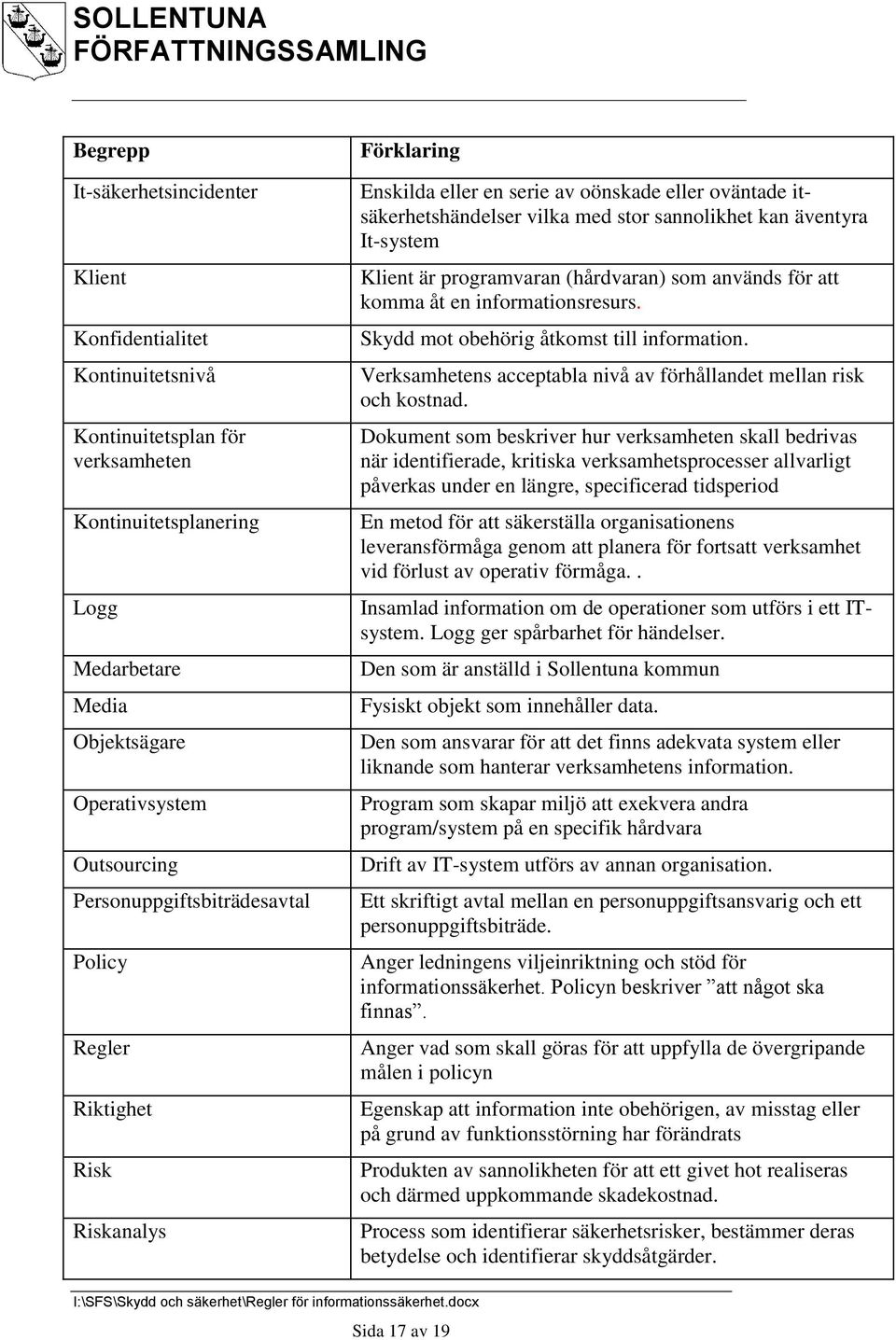 It-system Klient är programvaran (hårdvaran) som används för att komma åt en informationsresurs. Skydd mot obehörig åtkomst till information.