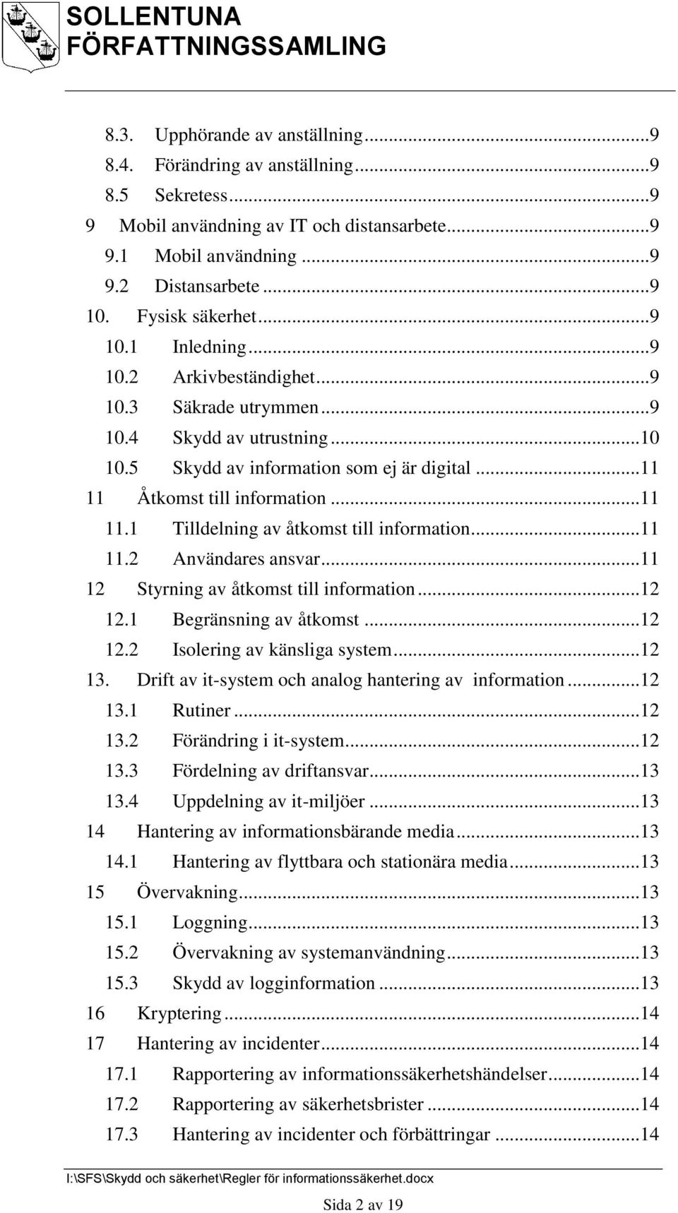 .. 11 11 Åtkomst till information... 11 11.1 Tilldelning av åtkomst till information... 11 11.2 Användares ansvar... 11 12 Styrning av åtkomst till information... 12 12.1 Begränsning av åtkomst.