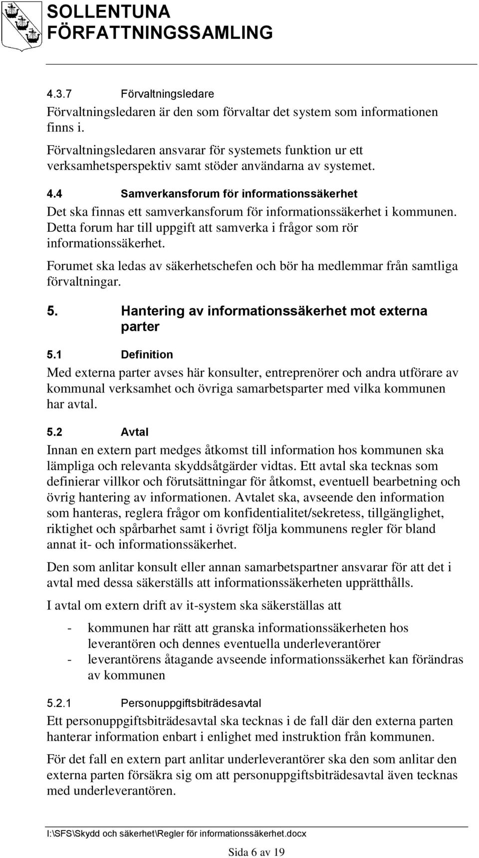 4 Samverkansforum för informationssäkerhet Det ska finnas ett samverkansforum för informationssäkerhet i kommunen. Detta forum har till uppgift att samverka i frågor som rör informationssäkerhet.