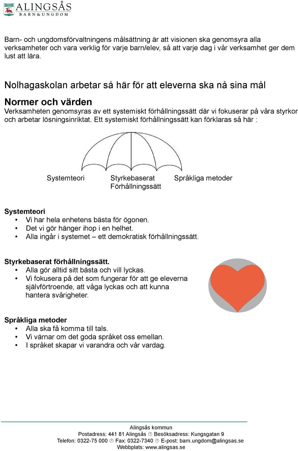 lösningsinriktat. Ett systemiskt förhållningssätt kan förklaras så här : Systemteori Styrkebaserat Språkliga metoder Förhållningssätt Systemteori Vi har hela enhetens bästa för ögonen.