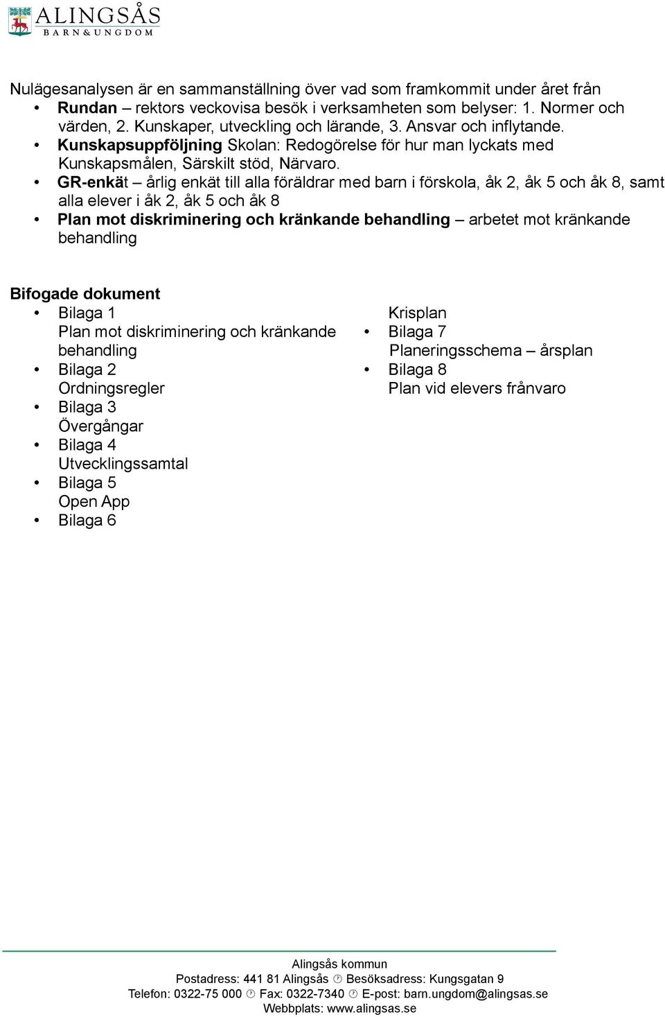 GR-enkät årlig enkät till alla föräldrar med barn i förskola, åk 2, åk 5 och åk 8, samt alla elever i åk 2, åk 5 och åk 8 Plan mot diskriminering och kränkande behandling arbetet mot kränkande