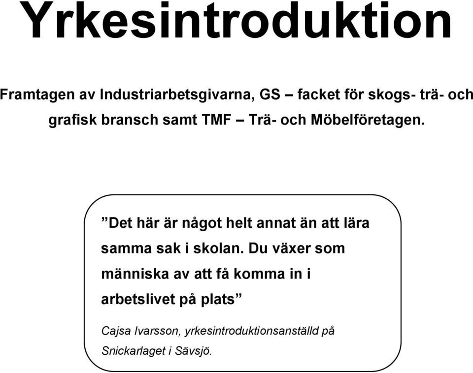 Det här är något helt annat än att lära samma sak i skolan.