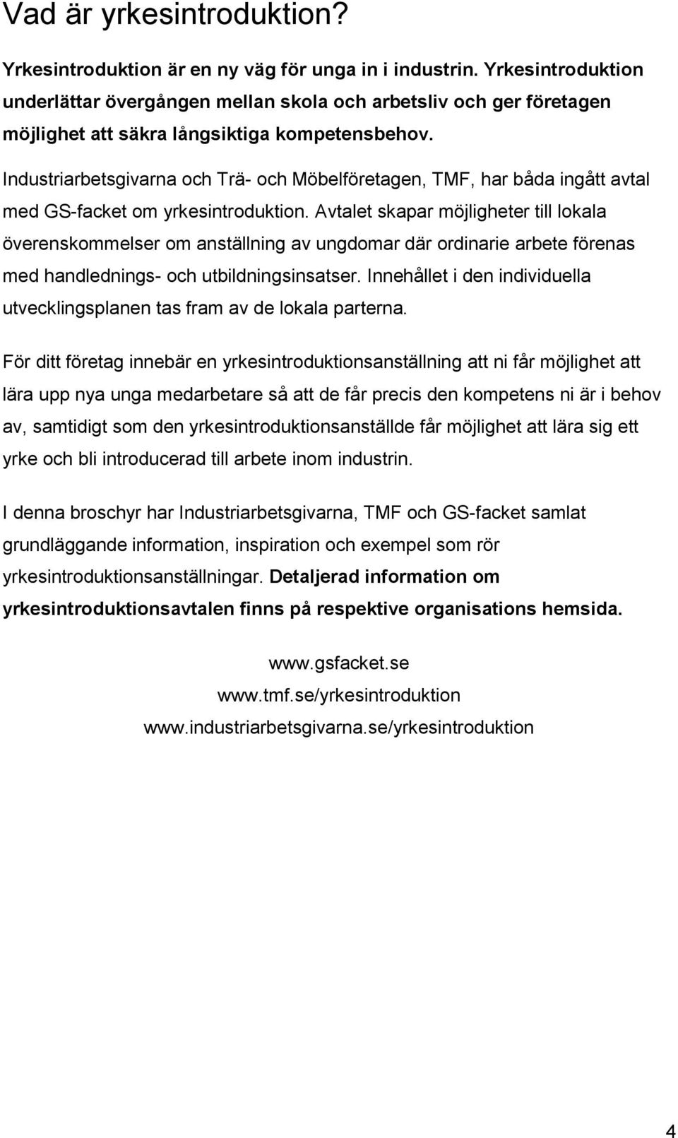 Industriarbetsgivarna och Trä- och Möbelföretagen, TMF, har båda ingått avtal med GS-facket om yrkesintroduktion.