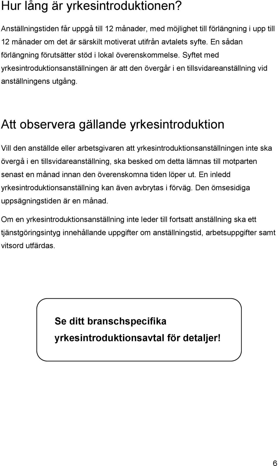 Att observera gällande yrkesintroduktion Vill den anställde eller arbetsgivaren att yrkesintroduktionsanställningen inte ska övergå i en tillsvidareanställning, ska besked om detta lämnas till