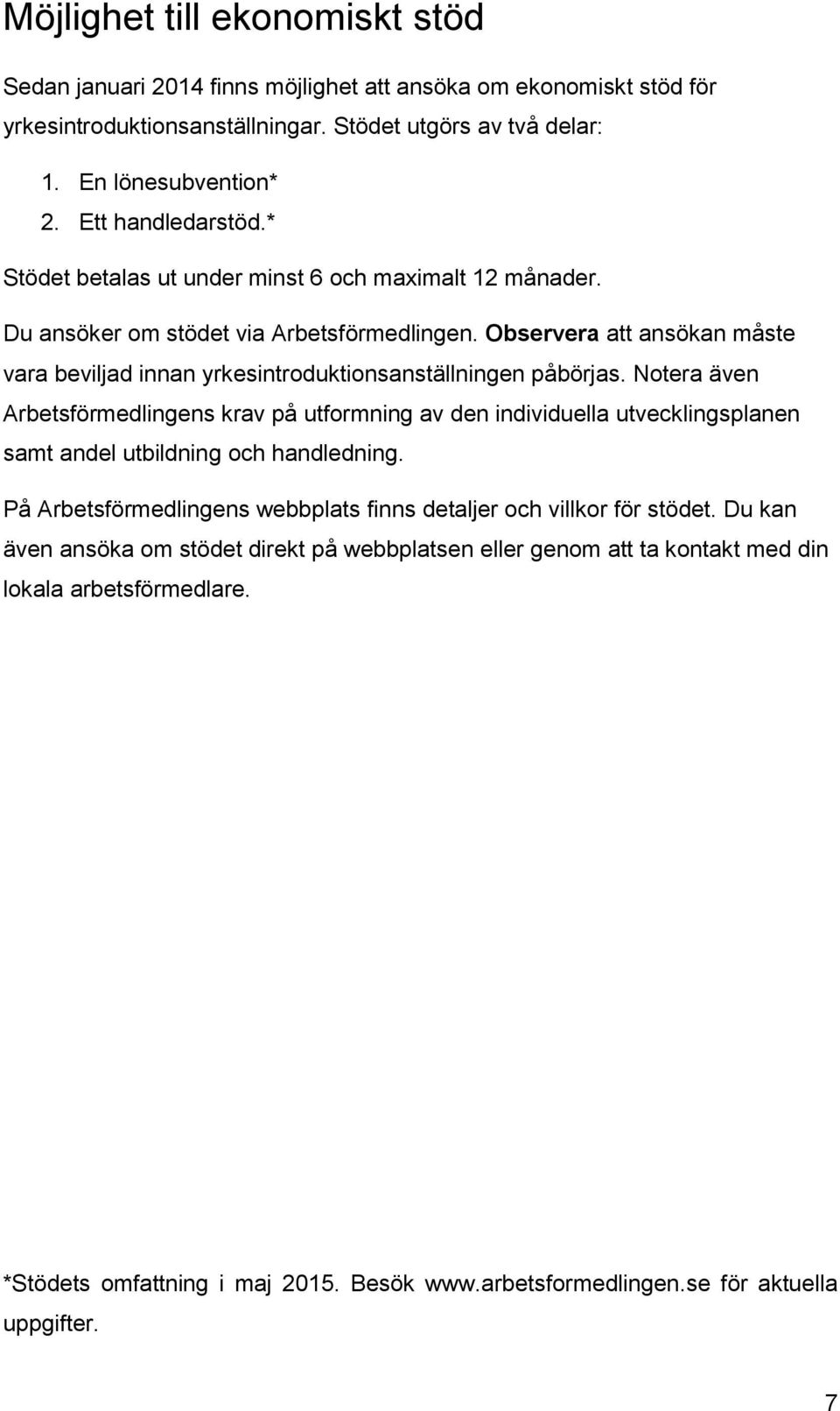 Observera att ansökan måste vara beviljad innan yrkesintroduktionsanställningen påbörjas.