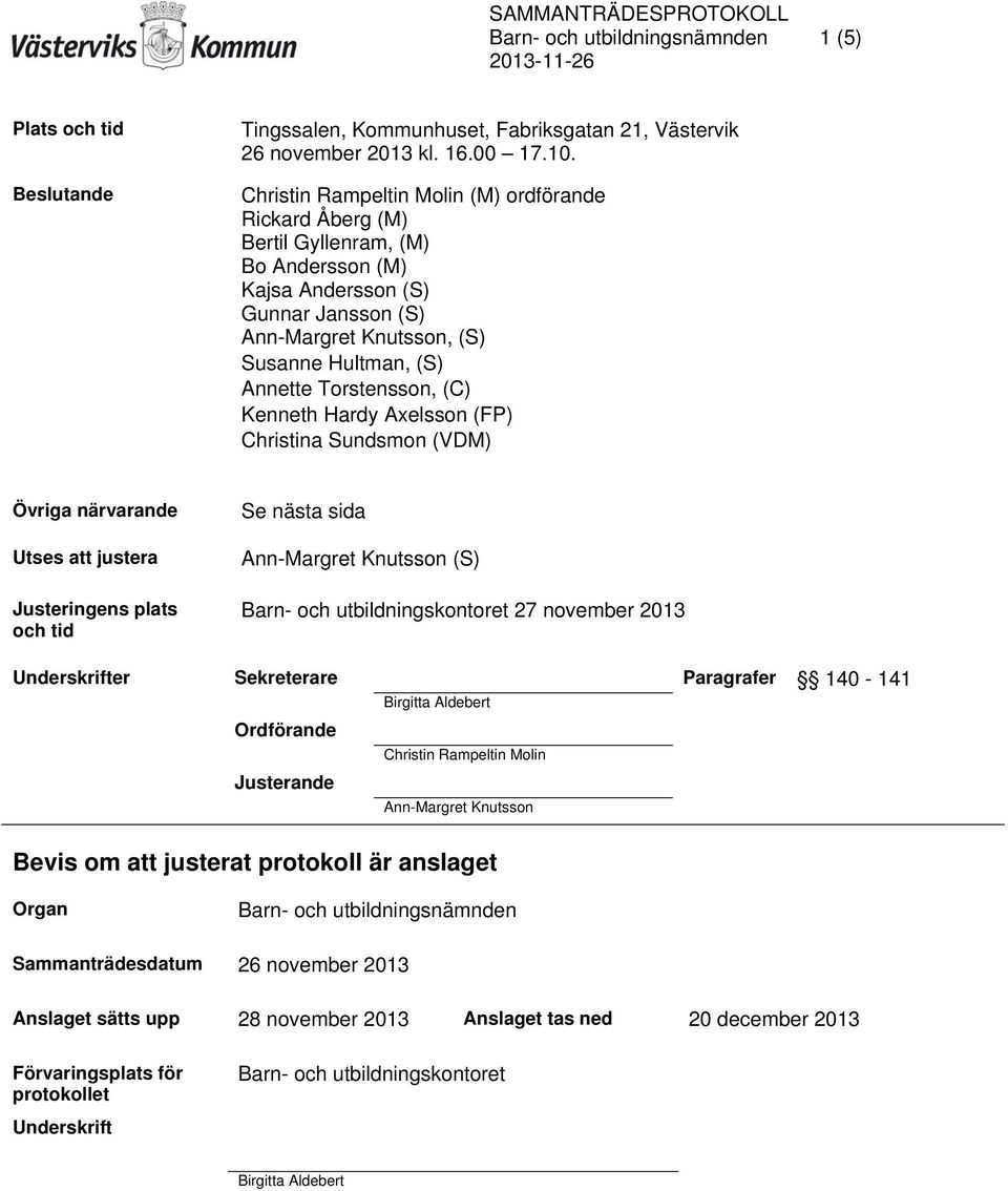 Torstensson, (C) Kenneth Hardy Axelsson (FP) Christina Sundsmon (VDM) Övriga närvarande Utses att justera Justeringens plats och tid Se nästa sida Ann-Margret Knutsson (S) Barn- och