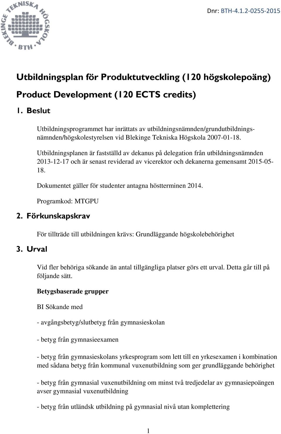 Utbildningsplanen är fastställd av dekanus på delegation från utbildningsnämnden 2013-12-17 och är senast reviderad av vicerektor och dekanerna gemensamt 2015-05- 18.