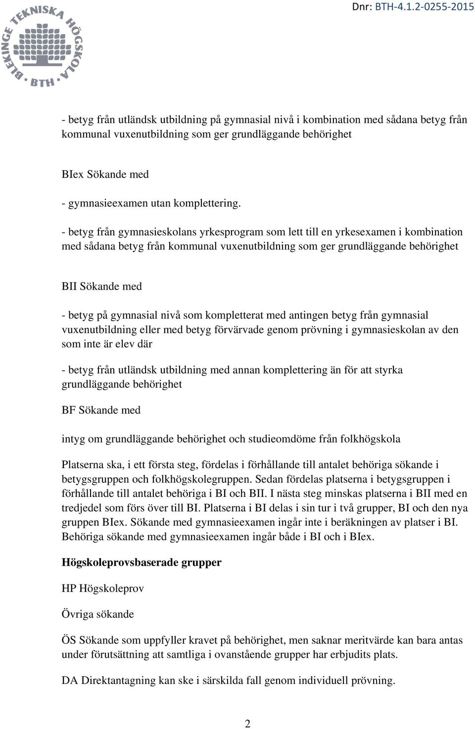 gymnasial nivå som kompletterat med antingen betyg från gymnasial vuxenutbildning eller med betyg förvärvade genom prövning i gymnasieskolan av den som inte är elev där - betyg från utländsk