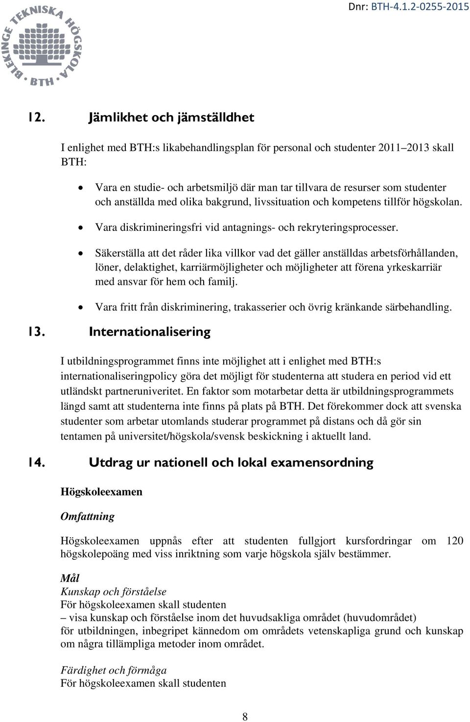 Säkerställa att det råder lika villkor vad det gäller anställdas arbetsförhållanden, löner, delaktighet, karriärmöjligheter och möjligheter att förena yrkeskarriär med ansvar för hem och familj.