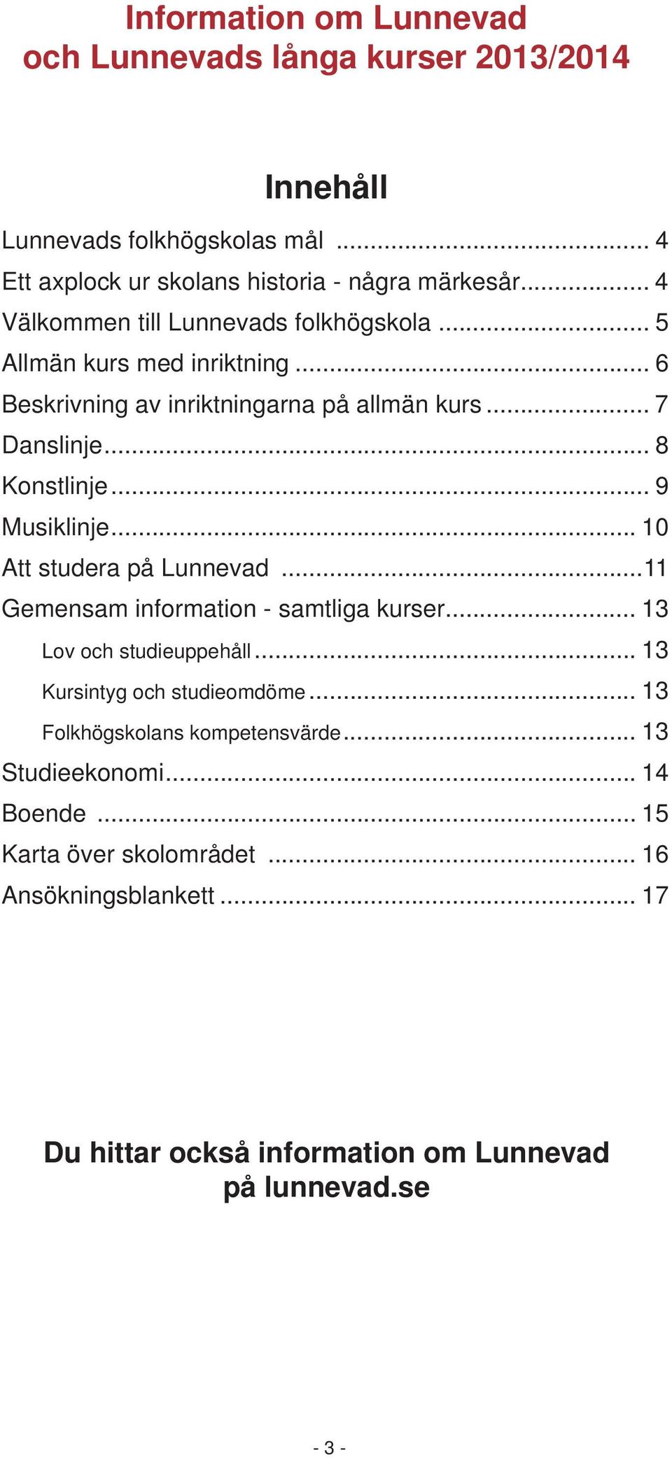 .. 9 Musiklinje... 10 Att studera på Lunnevad...11 Gemensam information - samtliga kurser... 13 Lov och studieuppehåll... 13 Kursintyg och studieomdöme.