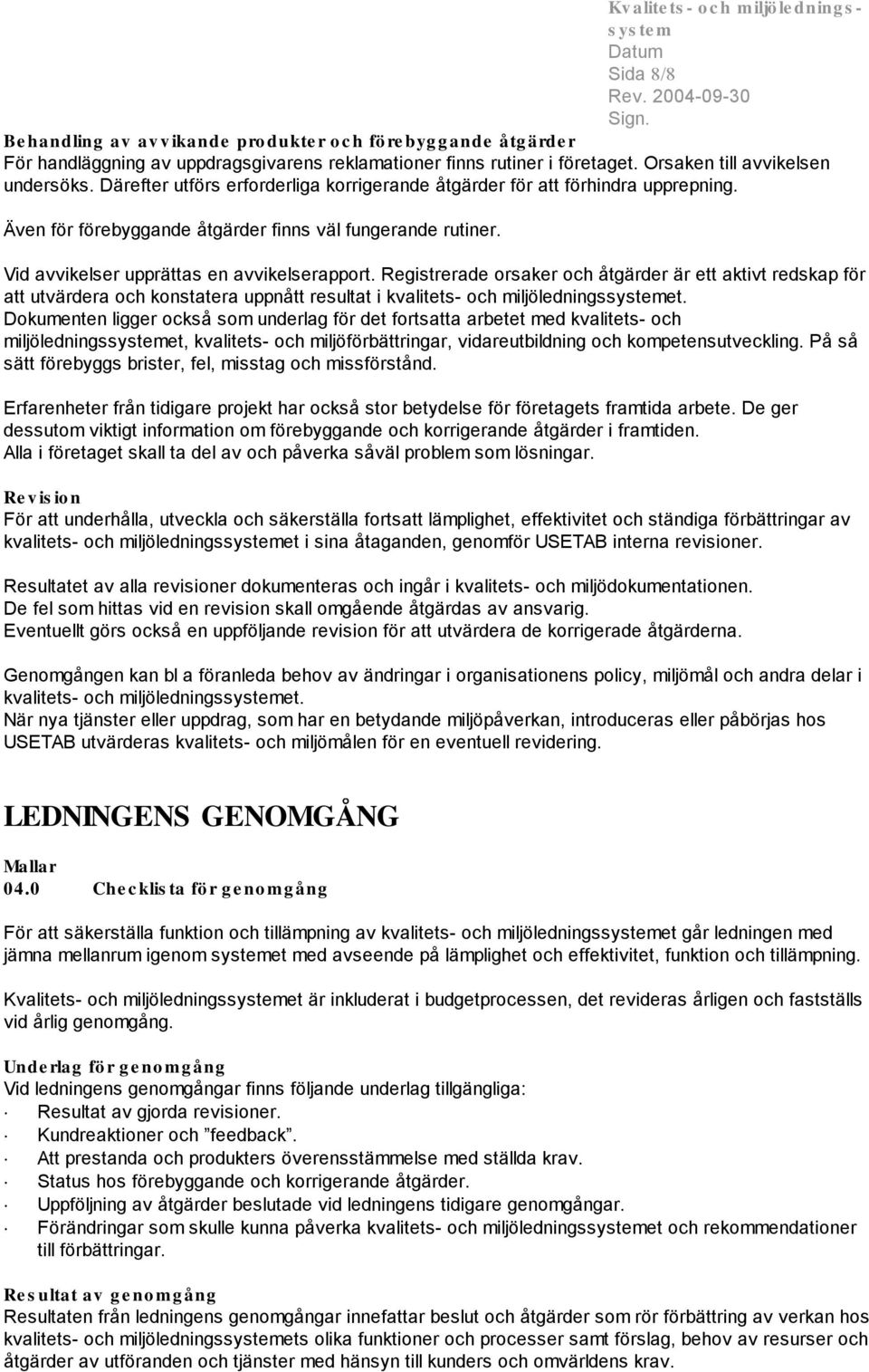 Registrerade orsaker och åtgärder är ett aktivt redskap för att utvärdera och konstatera uppnått resultat i kvalitets- och miljöledningssystemet.