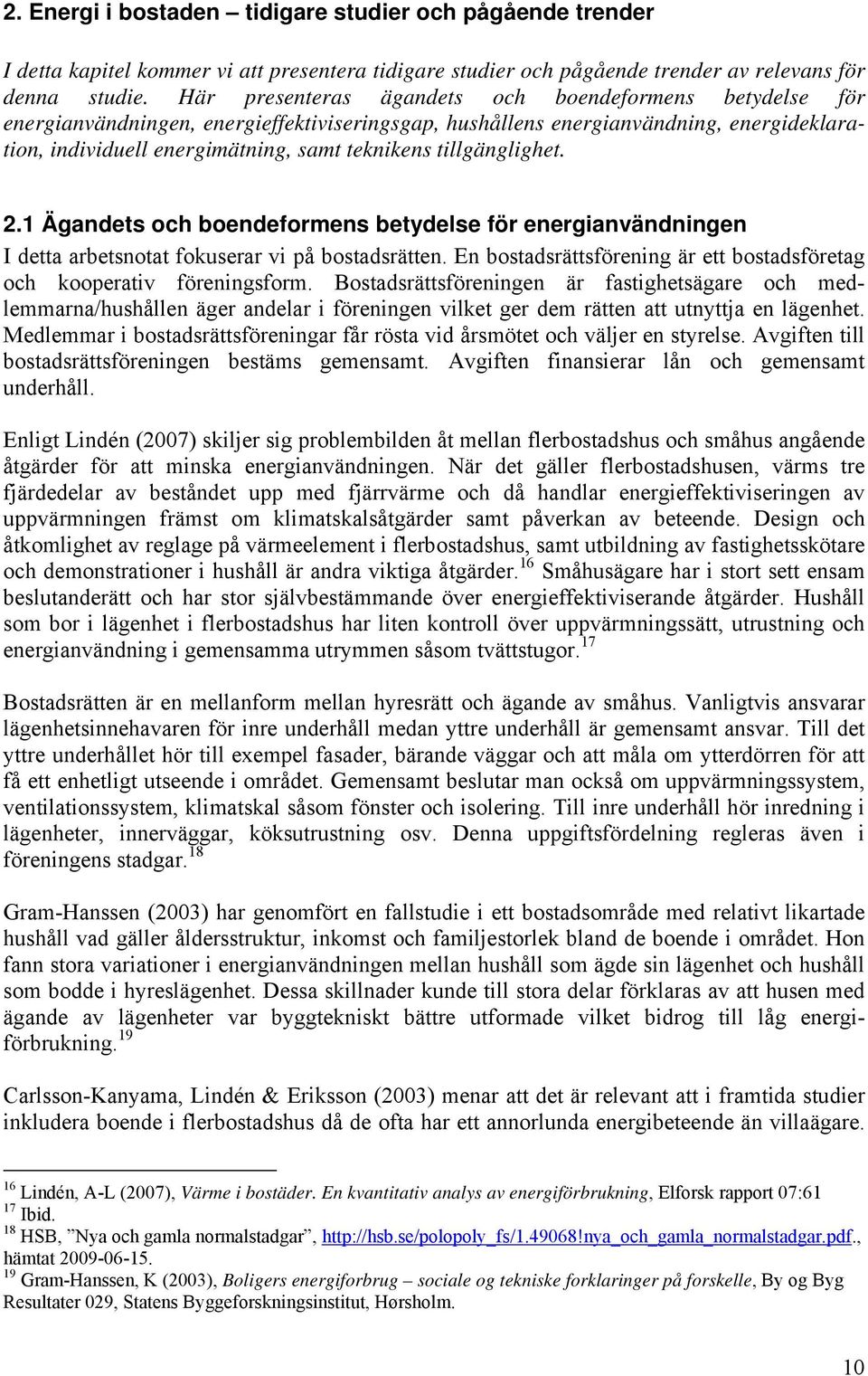 tillgänglighet. 2.1 Ägandets och boendeformens betydelse för energianvändningen I detta arbetsnotat fokuserar vi på bostadsrätten.