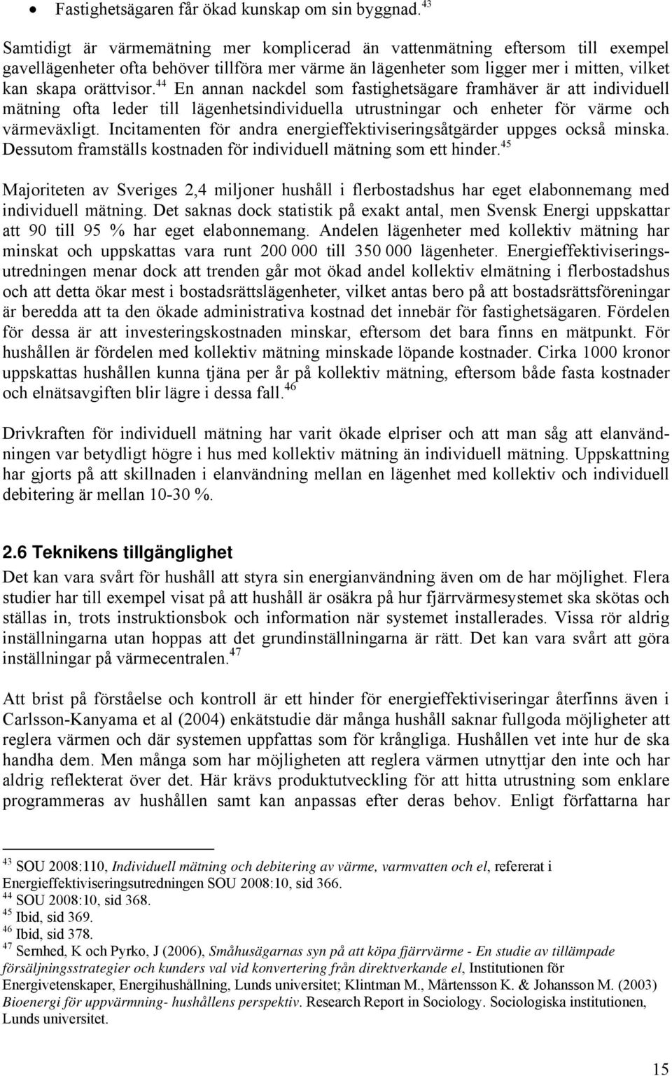 44 En annan nackdel som fastighetsägare framhäver är att individuell mätning ofta leder till lägenhetsindividuella utrustningar och enheter för värme och värmeväxligt.