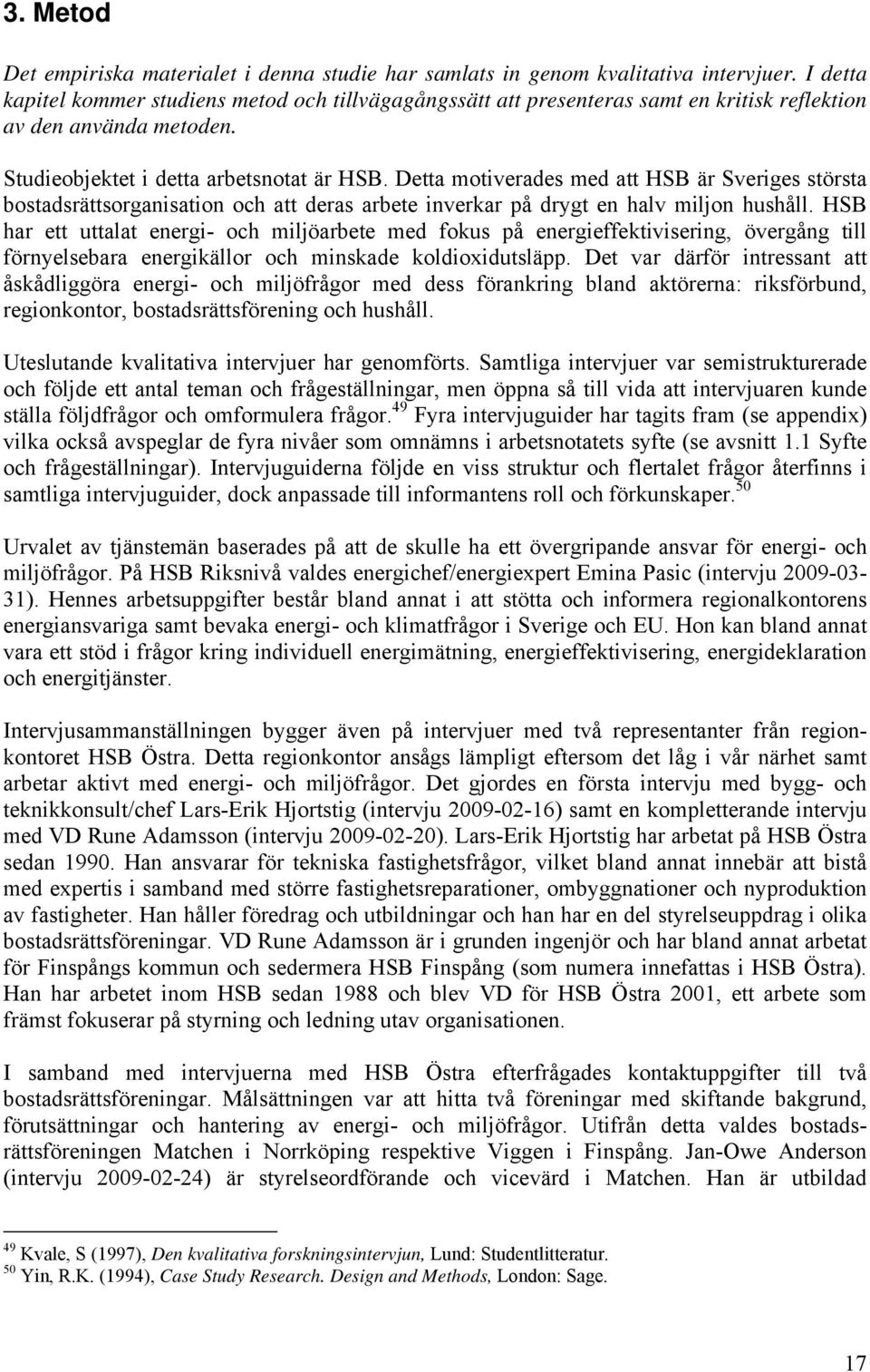 Detta motiverades med att HSB är Sveriges största bostadsrättsorganisation och att deras arbete inverkar på drygt en halv miljon hushåll.