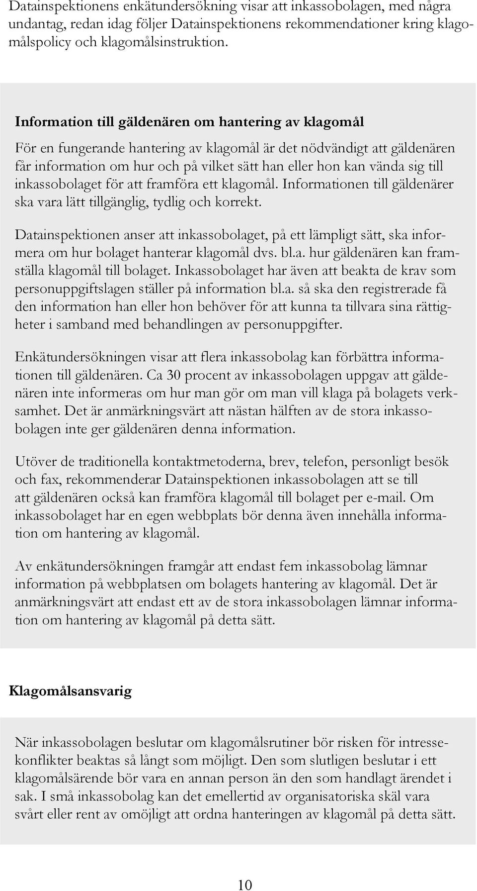 till inkassobolaget för att framföra ett klagomål. Informationen till gäldenärer ska vara lätt tillgänglig, tydlig och korrekt.