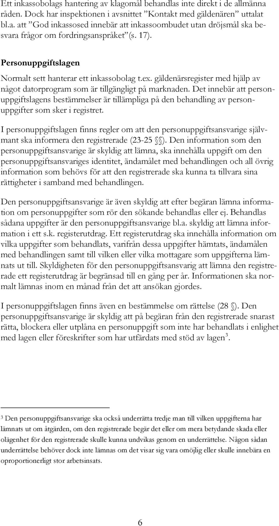 Det innebär att personuppgiftslagens bestämmelser är tillämpliga på den behandling av personuppgifter som sker i registret.