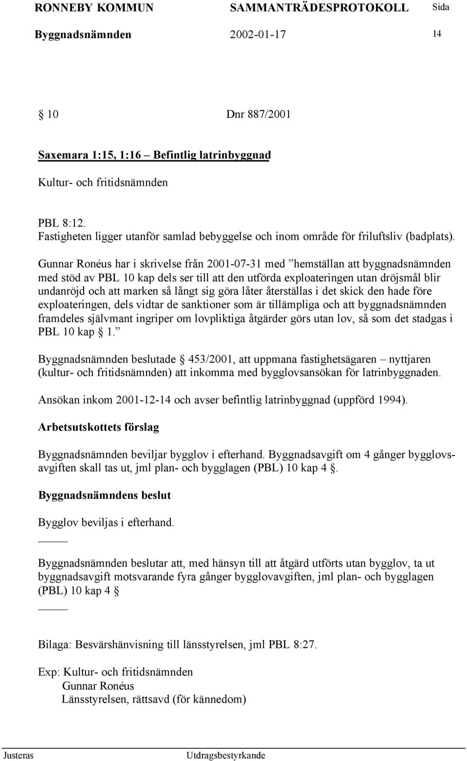 Gunnar Ronéus har i skrivelse från 2001-07-31 med hemställan att byggnadsnämnden med stöd av PBL 10 kap dels ser till att den utförda exploateringen utan dröjsmål blir undanröjd och att marken så