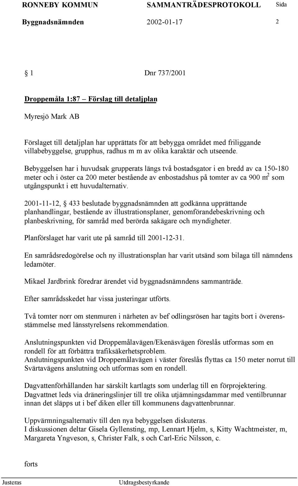 Bebyggelsen har i huvudsak grupperats längs två bostadsgator i en bredd av ca 150-180 meter och i öster ca 200 meter bestående av enbostadshus på tomter av ca 900 m 2 som utgångspunkt i ett