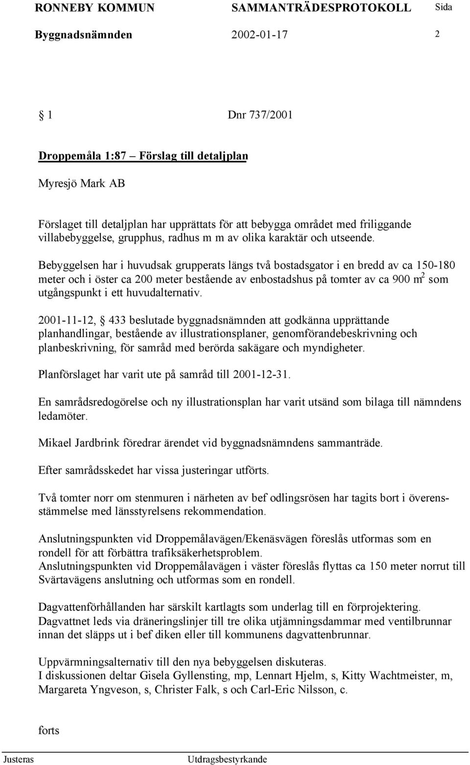 Bebyggelsen har i huvudsak grupperats längs två bostadsgator i en bredd av ca 150-180 meter och i öster ca 200 meter bestående av enbostadshus på tomter av ca 900 m 2 som utgångspunkt i ett