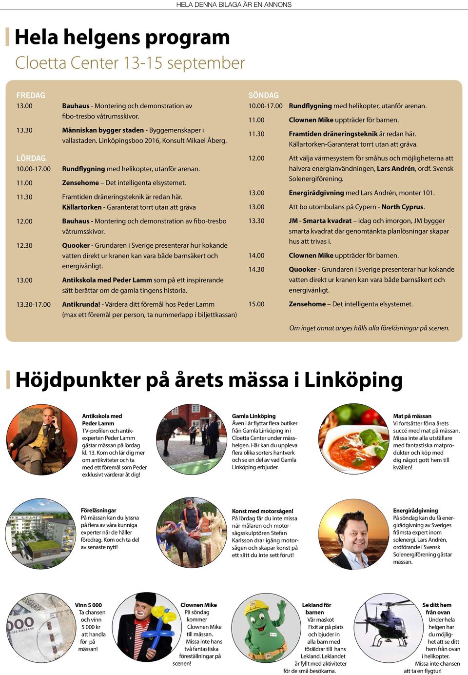 Källartorken-Garanterat torrt utan att gräva. LÖRDAG 10.00-17.00 Rundflygning med helikopter, utanför arenan. 12.