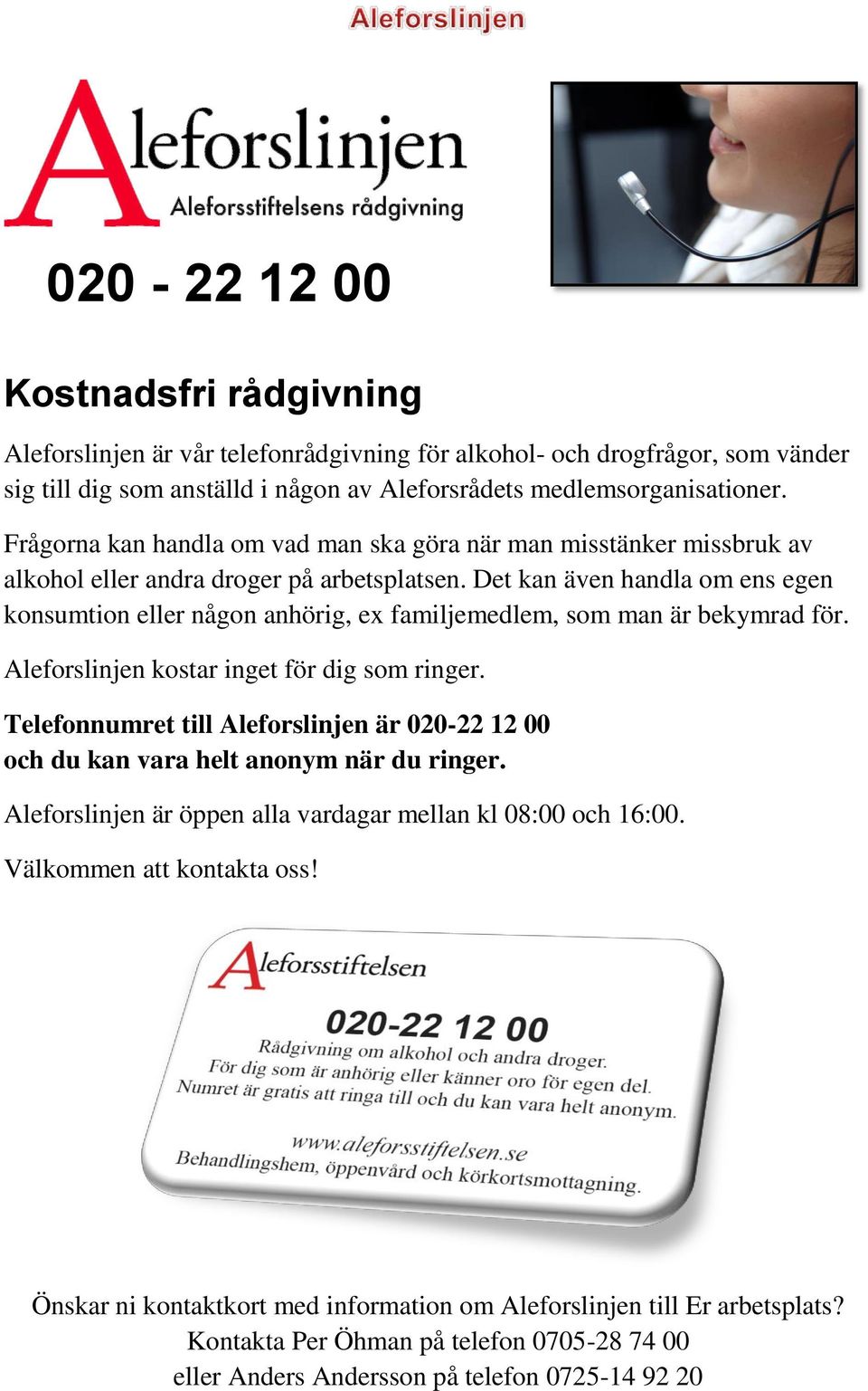 Det kan även handla om ens egen konsumtion eller någon anhörig, ex familjemedlem, som man är bekymrad för. Aleforslinjen kostar inget för dig som ringer.