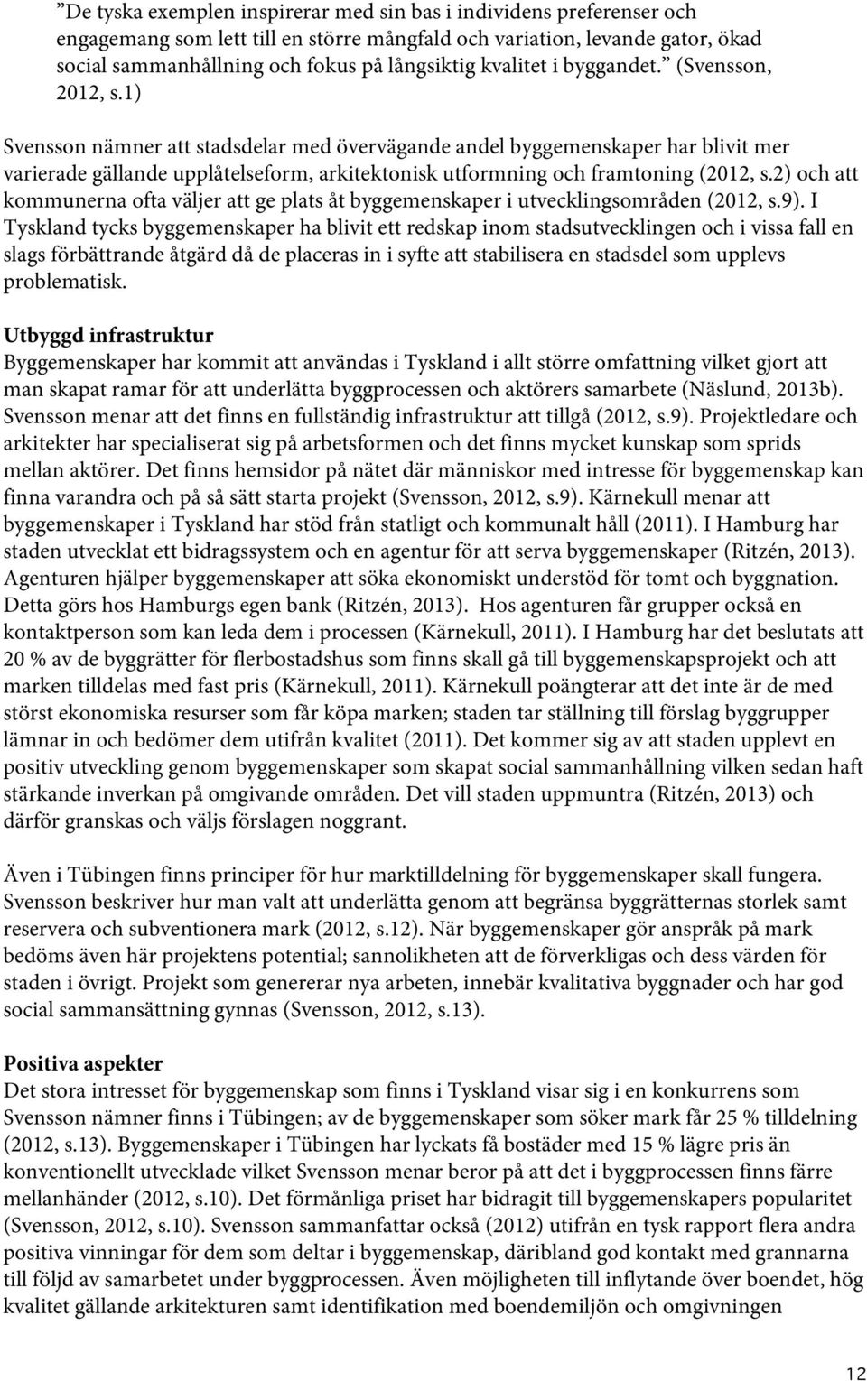 1) Svensson nämner att stadsdelar med övervägande andel byggemenskaper har blivit mer varierade gällande upplåtelseform, arkitektonisk utformning och framtoning (2012, s.