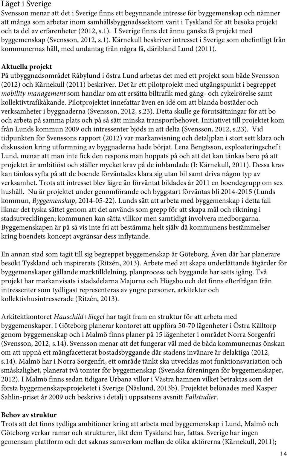 Aktuella projekt På utbyggnadsområdet Råbylund i östra Lund arbetas det med ett projekt som både Svensson (2012) och Kärnekull (2011) beskriver.