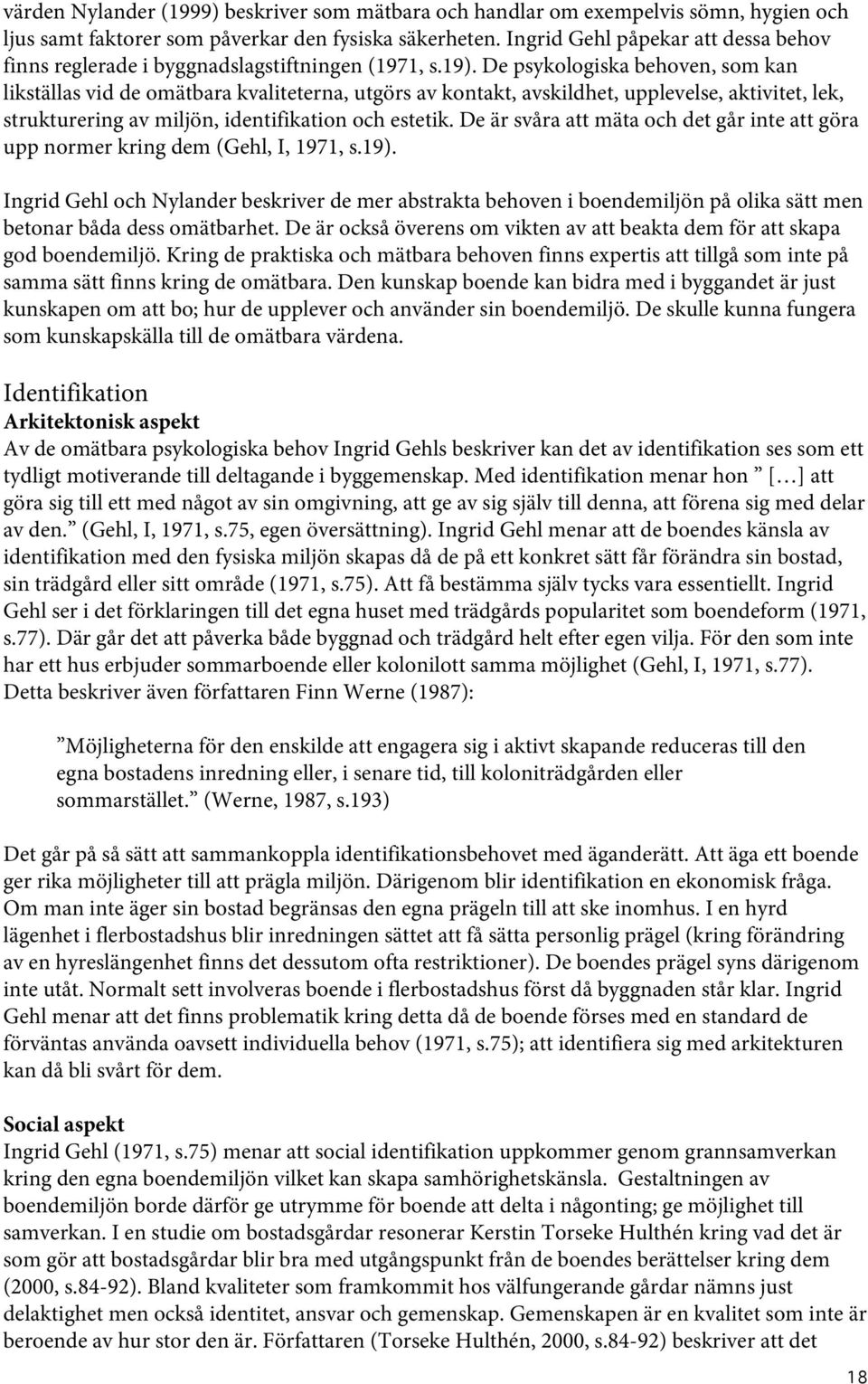 De psykologiska behoven, som kan likställas vid de omätbara kvaliteterna, utgörs av kontakt, avskildhet, upplevelse, aktivitet, lek, strukturering av miljön, identifikation och estetik.