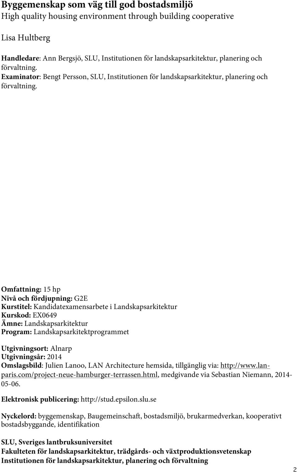 Omfattning: 15 hp Nivå och fördjupning: G2E Kurstitel: Kandidatexamensarbete i Landskapsarkitektur Kurskod: EX0649 Ämne: Landskapsarkitektur Program: Landskapsarkitektprogrammet Utgivningsort: Alnarp