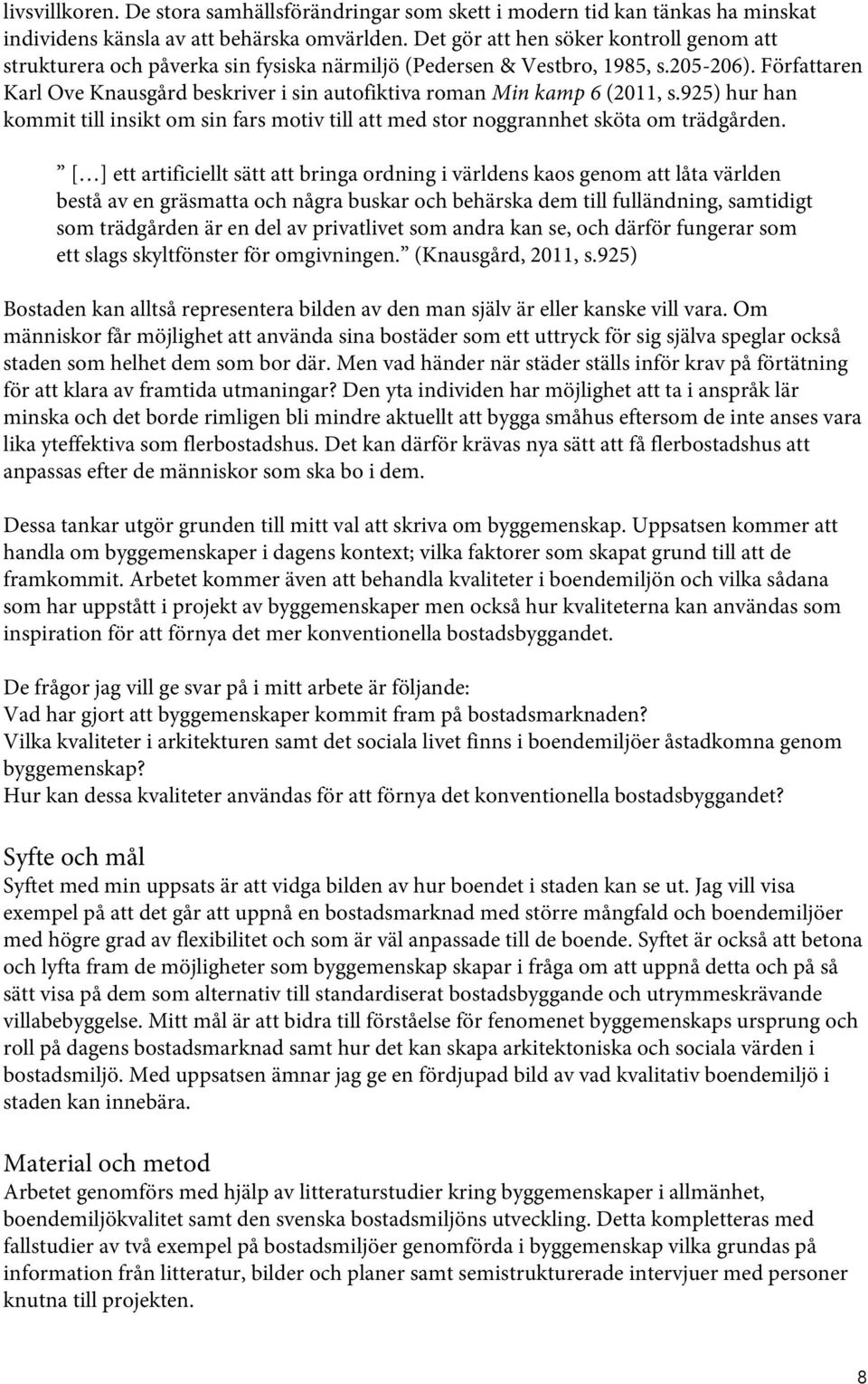 Författaren Karl Ove Knausgård beskriver i sin autofiktiva roman Min kamp 6 (2011, s.925) hur han kommit till insikt om sin fars motiv till att med stor noggrannhet sköta om trädgården.