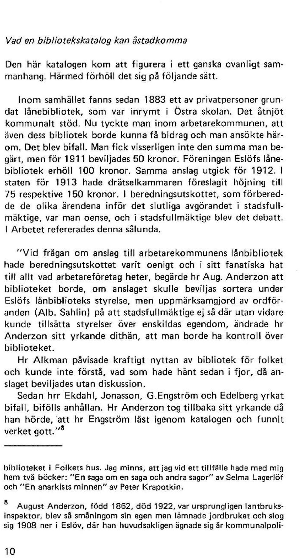 Nu tyckte man inom arbetarekommunen, att även dess bibliotek borde kunna få bidrag och man ansökte härom. Det blev bifall.