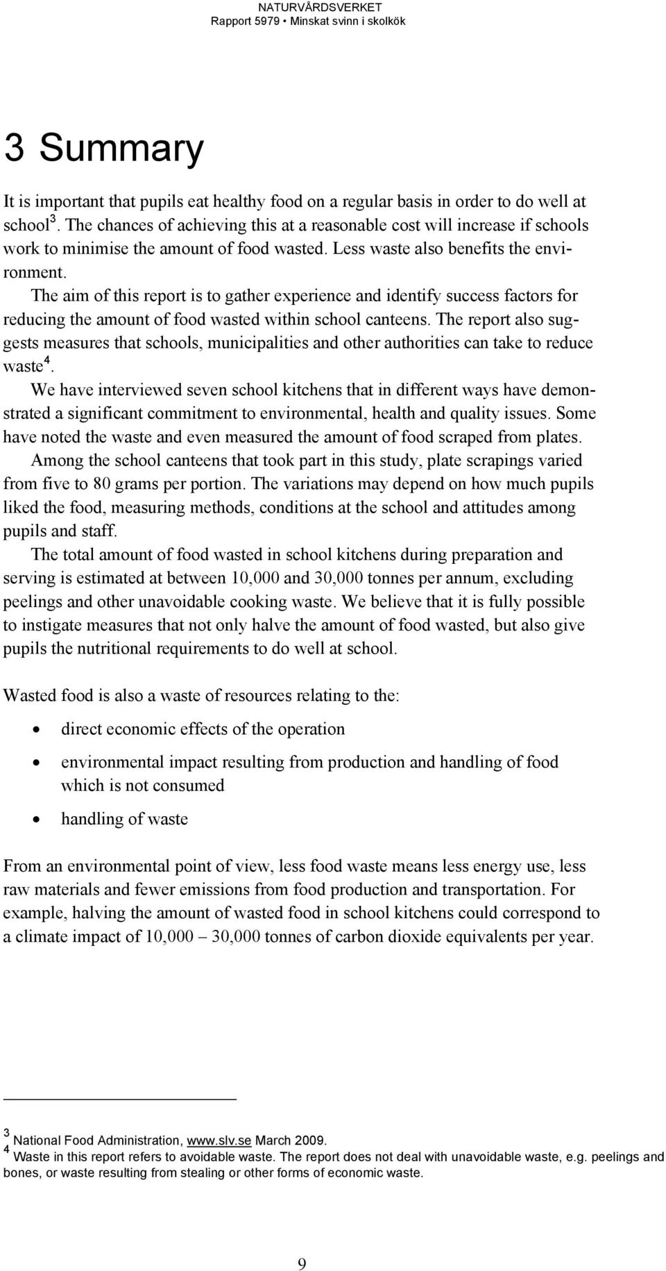 The aim of this report is to gather experience and identify success factors for reducing the amount of food wasted within school canteens.