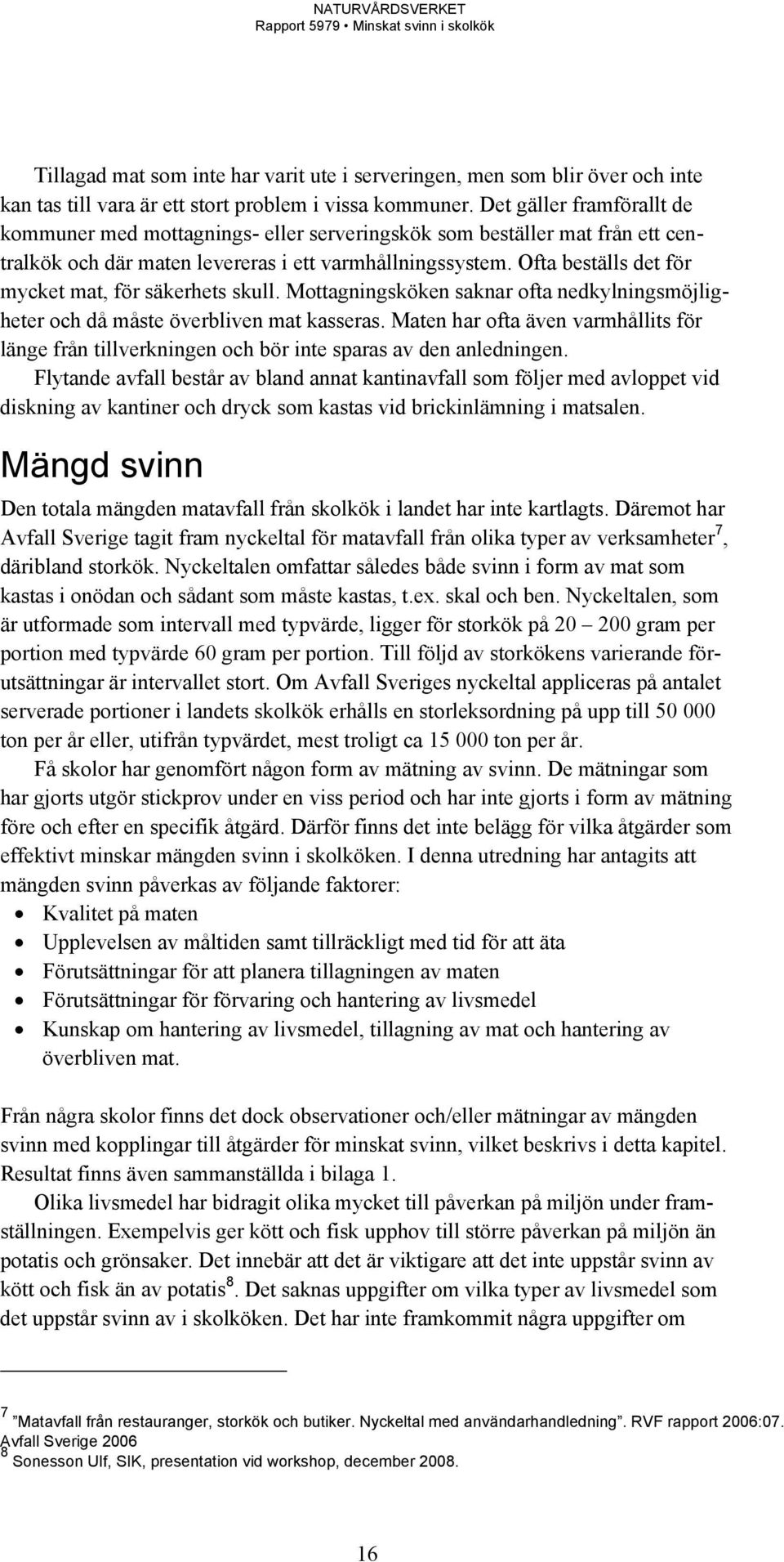 Ofta beställs det för mycket mat, för säkerhets skull. Mottagningsköken saknar ofta nedkylningsmöjligheter och då måste överbliven mat kasseras.