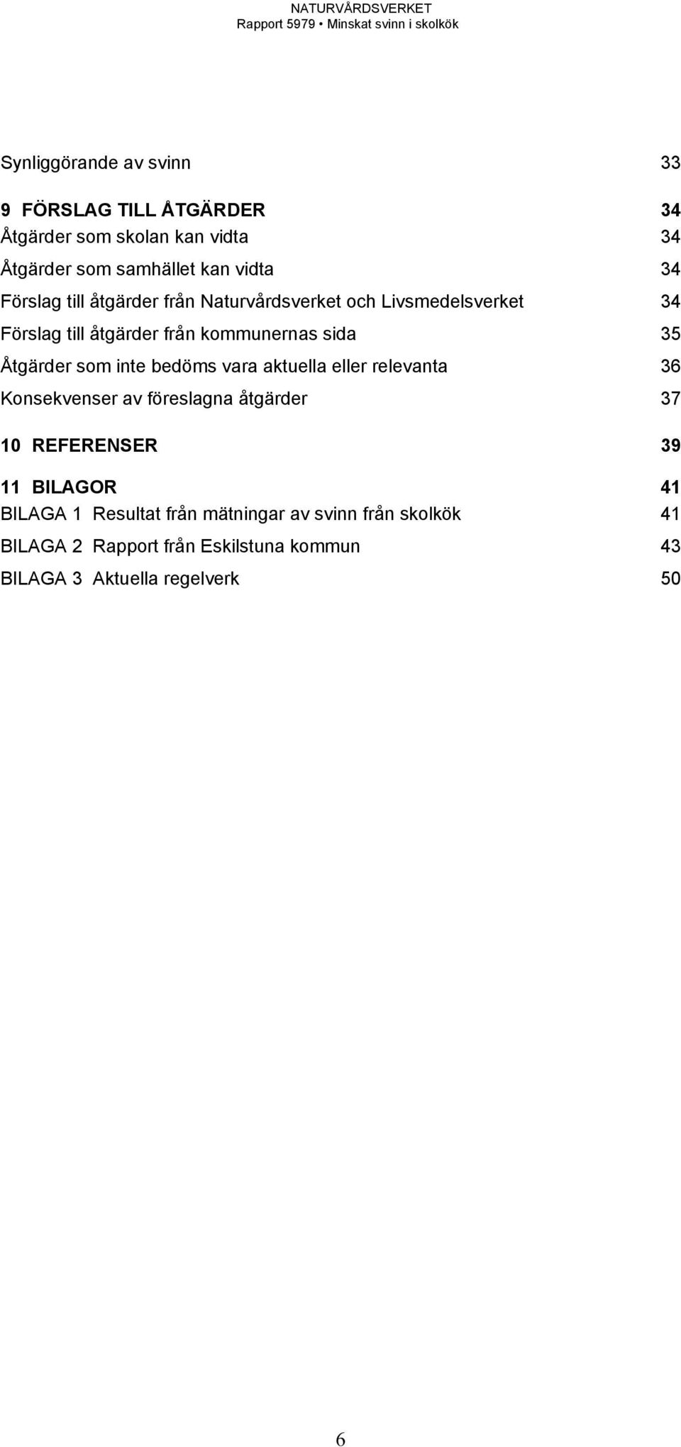 som inte bedöms vara aktuella eller relevanta 36 Konsekvenser av föreslagna åtgärder 37 10 REFERENSER 39 11 BILAGOR 41