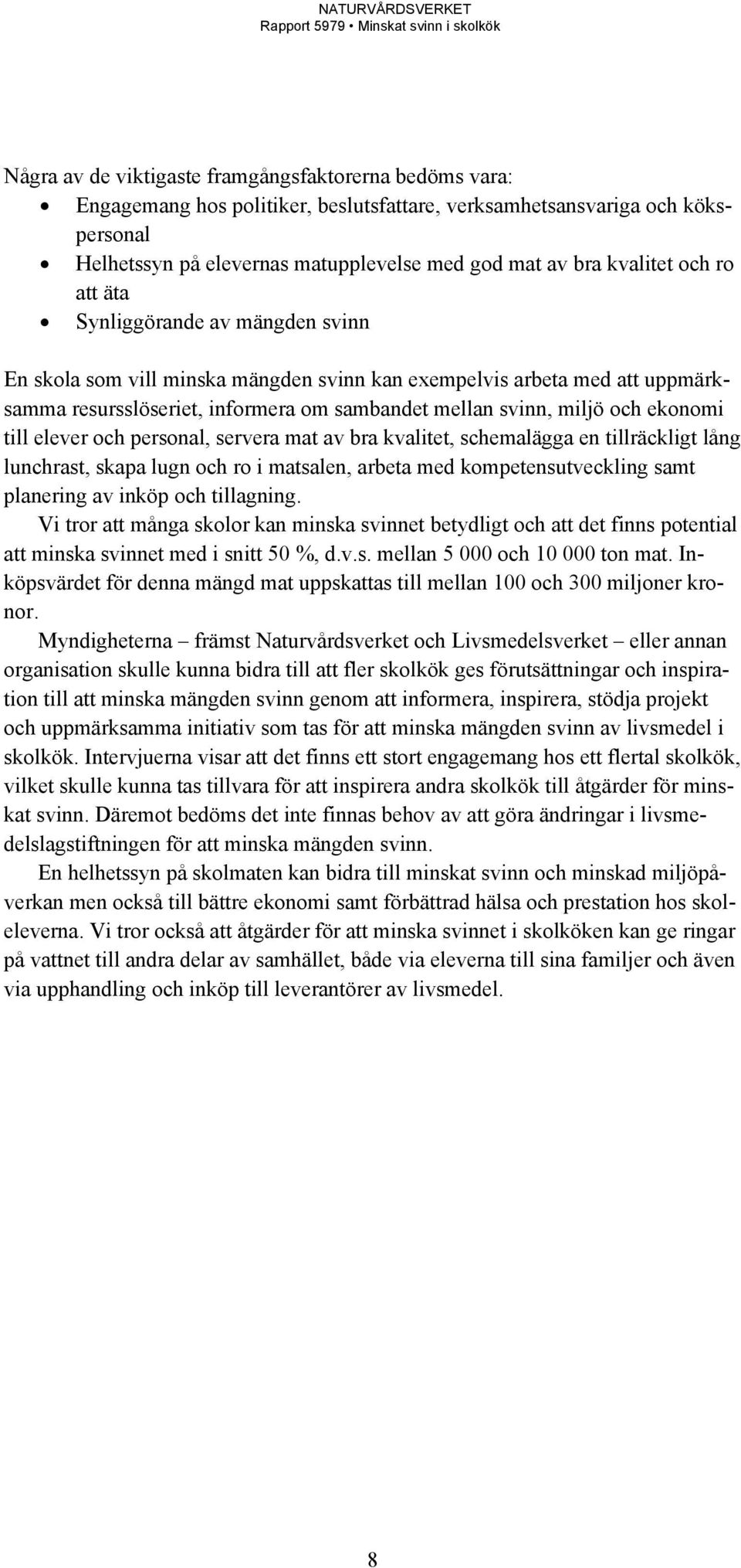 och ekonomi till elever och personal, servera mat av bra kvalitet, schemalägga en tillräckligt lång lunchrast, skapa lugn och ro i matsalen, arbeta med kompetensutveckling samt planering av inköp och