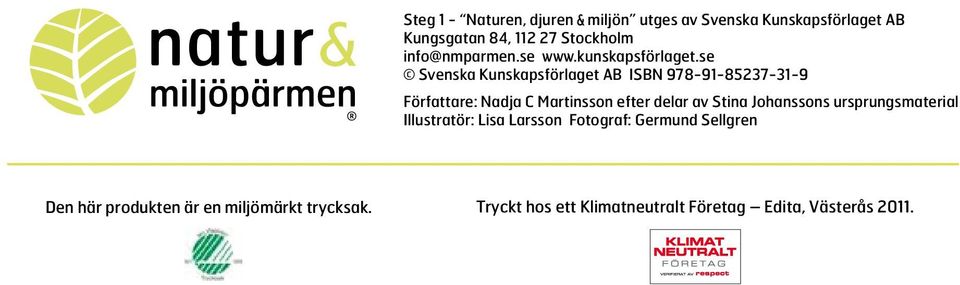 se Svenska Kunskapsförlaget AB ISBN 978-91-85237-31-9 Författare: Nadja C Martinsson efter delar av Stina