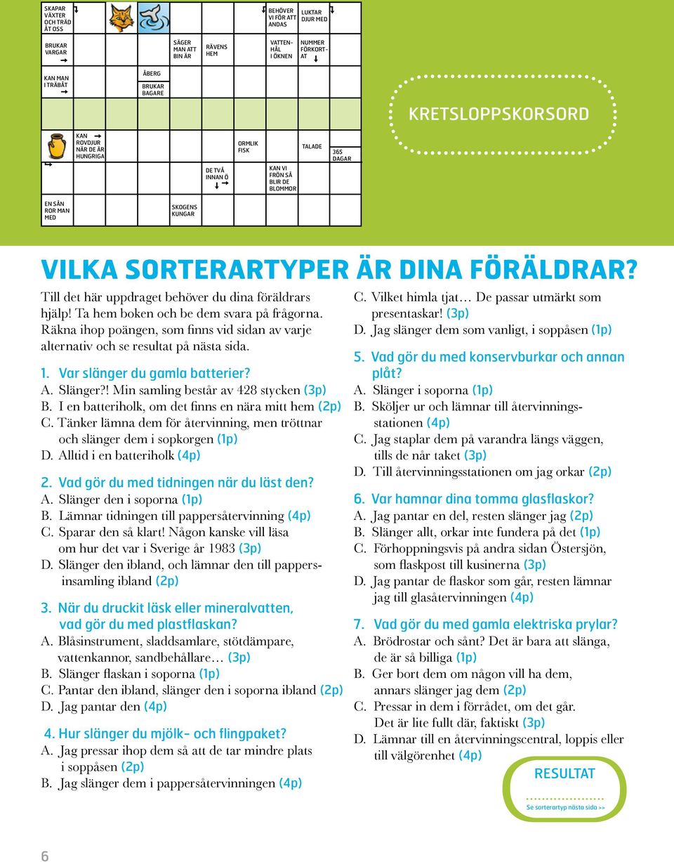 Till det här uppdraget behöver du dina föräldrars hjälp! Ta hem boken och be dem svara på frågorna. Räkna ihop poängen, som finns vid sidan av varje alternativ och se resultat på nästa sida. 1.
