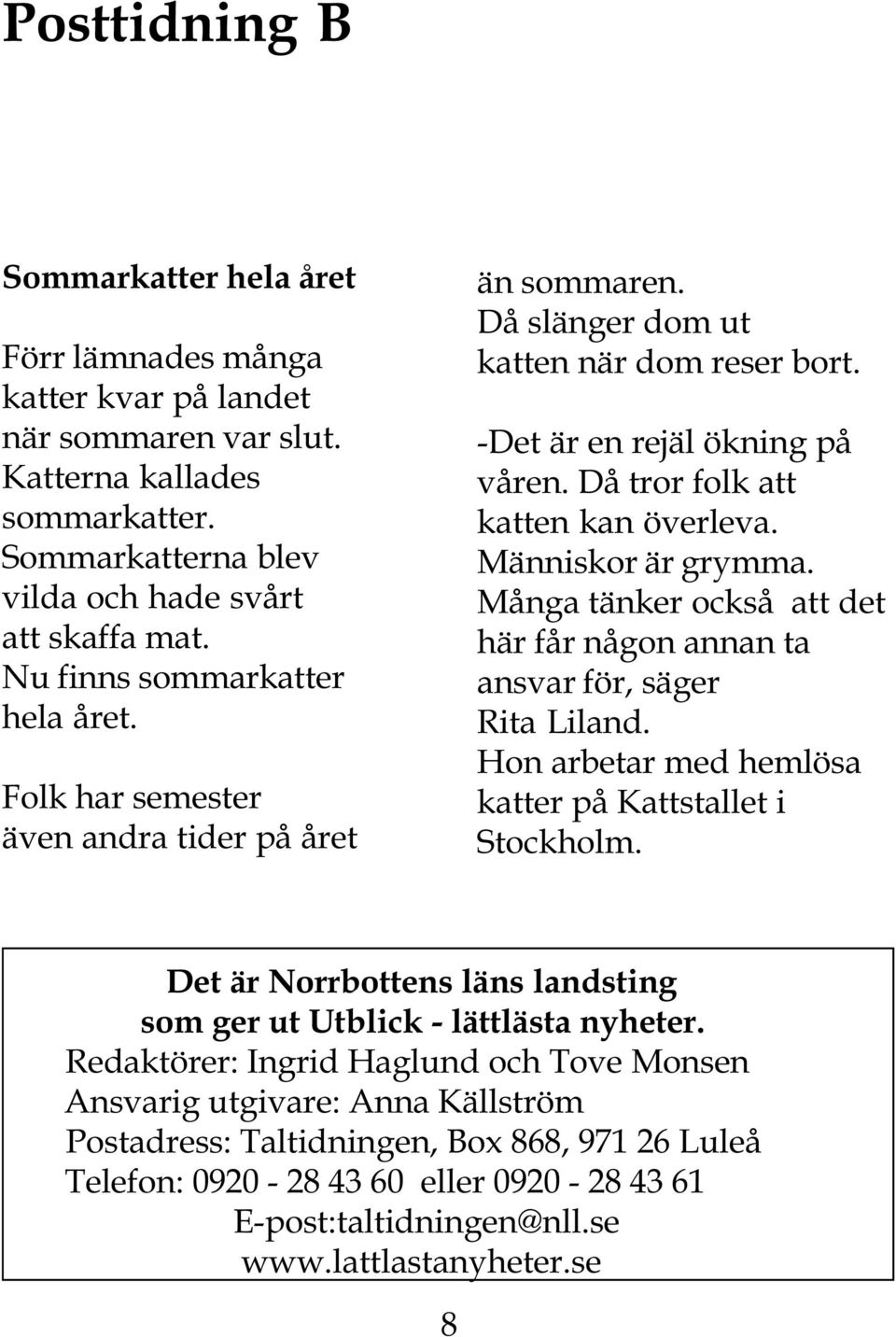 Då tror folk att katten kan överleva. Människor är grymma. Många tänker också att det här får någon annan ta ansvar för, säger Rita Liland. Hon arbetar med hemlösa katter på Kattstallet i Stockholm.