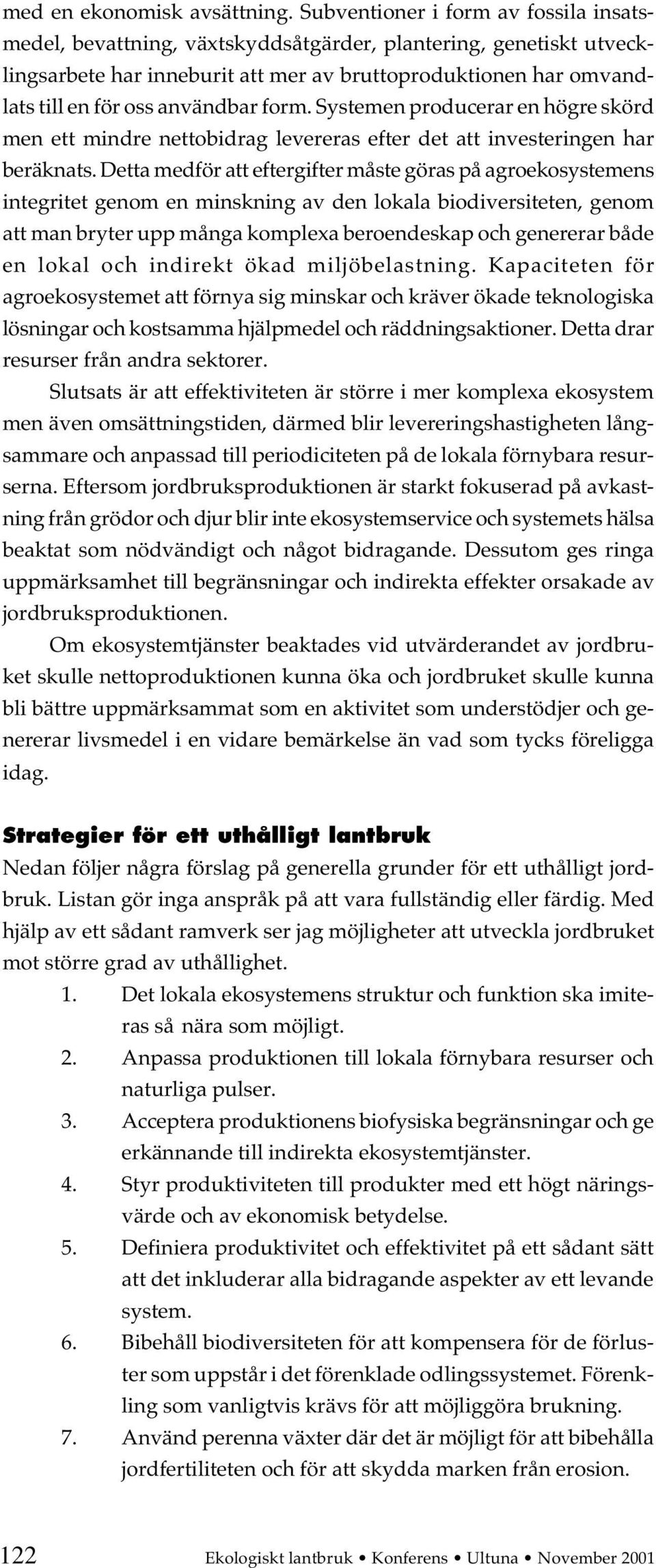 användbar form. Systemen producerar en högre skörd men ett mindre nettobidrag levereras efter det att investeringen har beräknats.