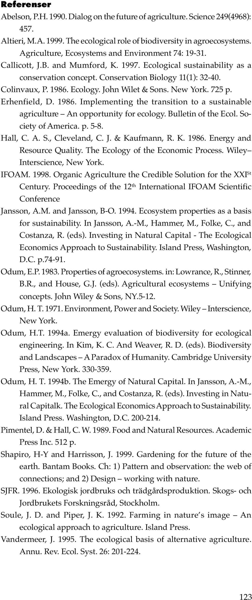 Ecology. John Wilet & Sons. New York. 725 p. Erhenfield, D. 1986. Implementing the transition to a sustainable agriculture An opportunity for ecology. Bulletin of the Ecol. Society of America. p. 5-8.