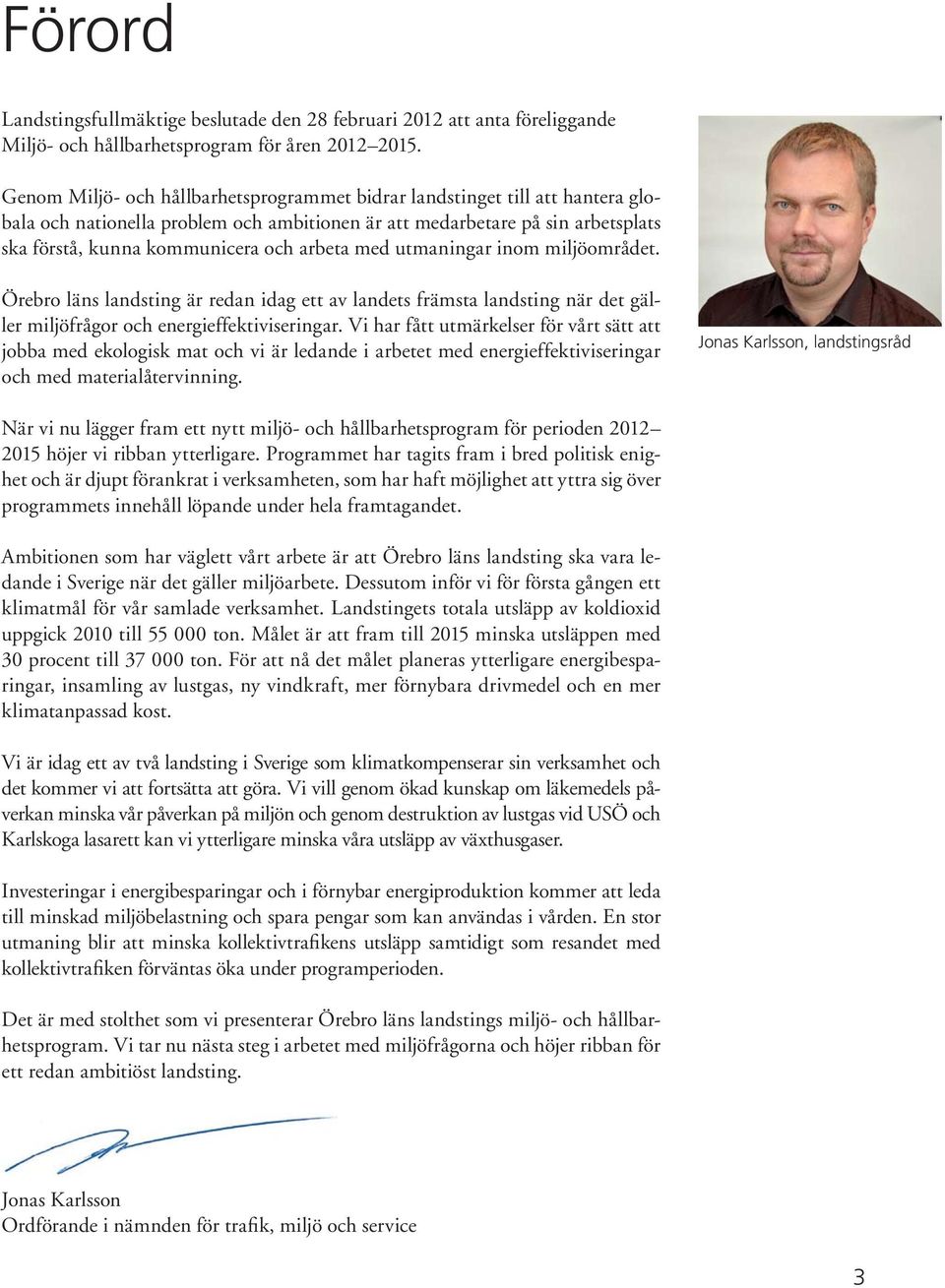 med utmaningar inom miljöområdet. Örebro läns landsting är redan idag ett av landets främsta landsting när det gäller miljöfrågor och energieffektiviseringar.