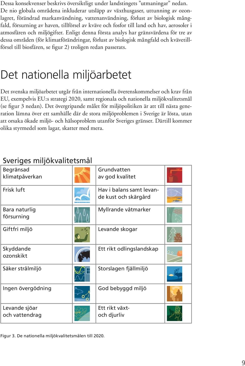 kväve och fosfor till land och hav, aerosoler i atmosfären och miljögifter.