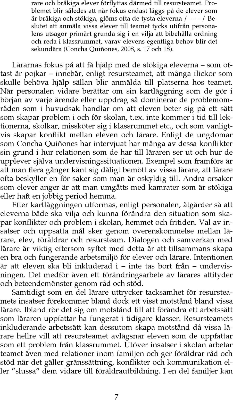 personalens utsagor primärt grunda sig i en vilja att bibehålla ordning och reda i klassrummet, varav elevens egentliga behov blir det sekundära (Concha Quiñones, 2008, s. 17 och 18).