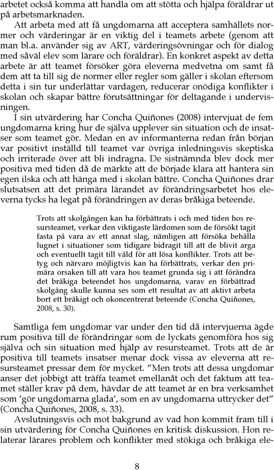 En konkret aspekt av detta arbete är att teamet försöker göra eleverna medvetna om samt få dem att ta till sig de normer eller regler som gäller i skolan eftersom detta i sin tur underlättar