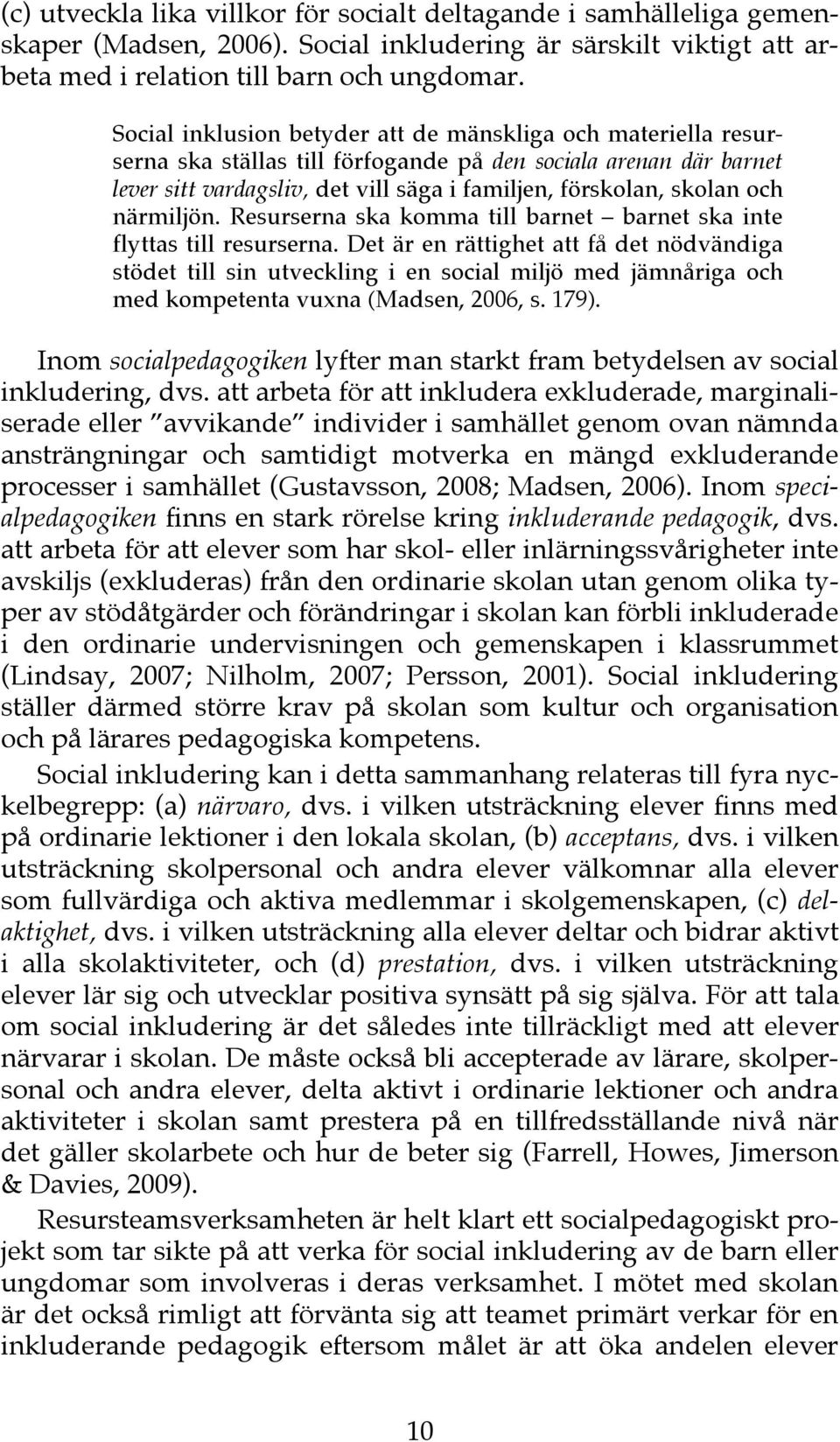 närmiljön. Resurserna ska komma till barnet barnet ska inte flyttas till resurserna.