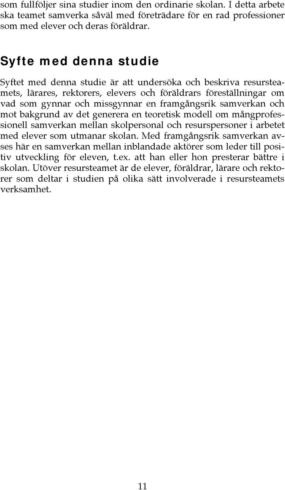 samverkan och mot bakgrund av det generera en teoretisk modell om mångprofessionell samverkan mellan skolpersonal och resurspersoner i arbetet med elever som utmanar skolan.