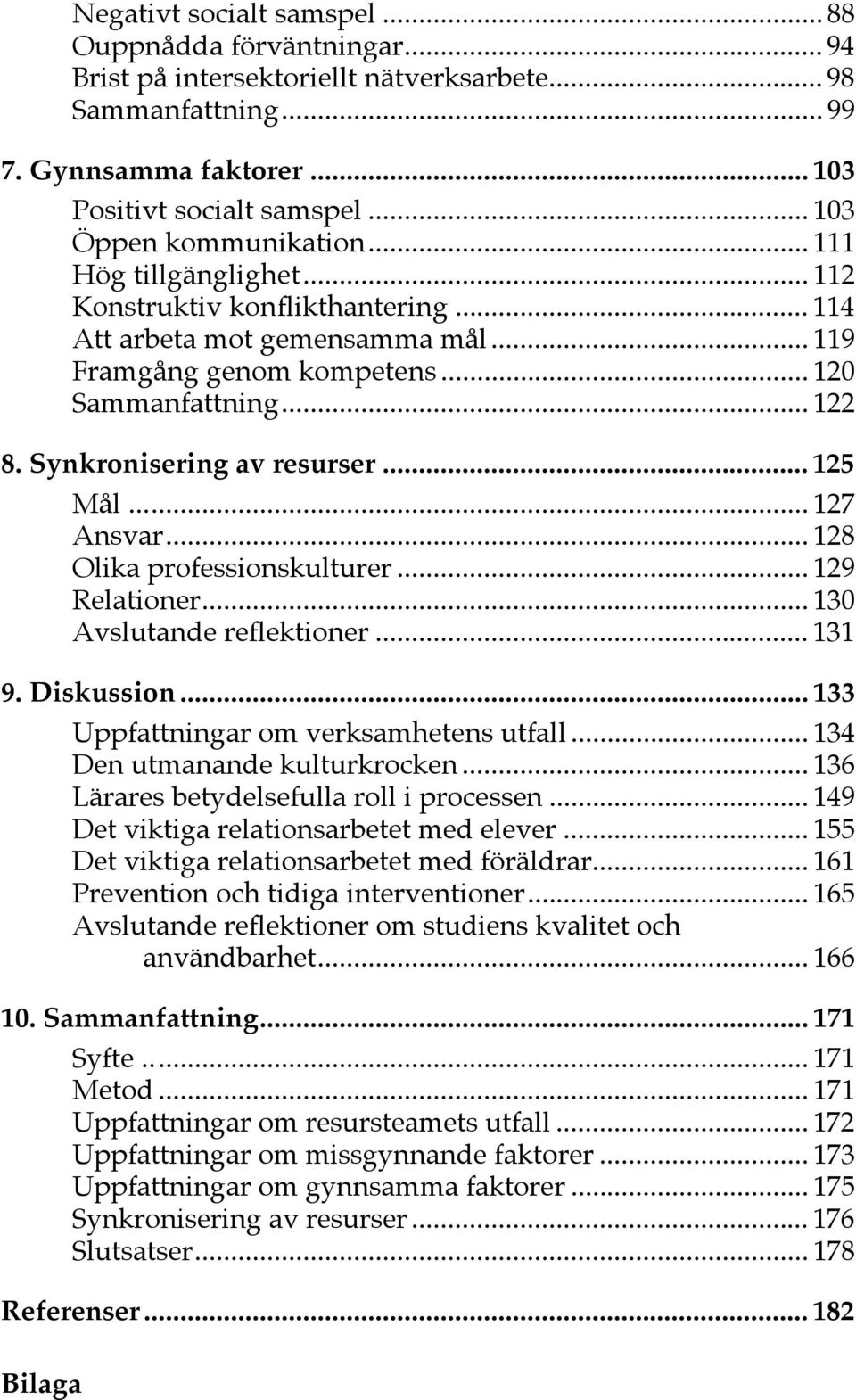 Synkronisering av resurser... 125 Mål... 127 Ansvar... 128 Olika professionskulturer... 129 Relationer... 130 Avslutande reflektioner... 131 9. Diskussion... 133 Uppfattningar om verksamhetens utfall.